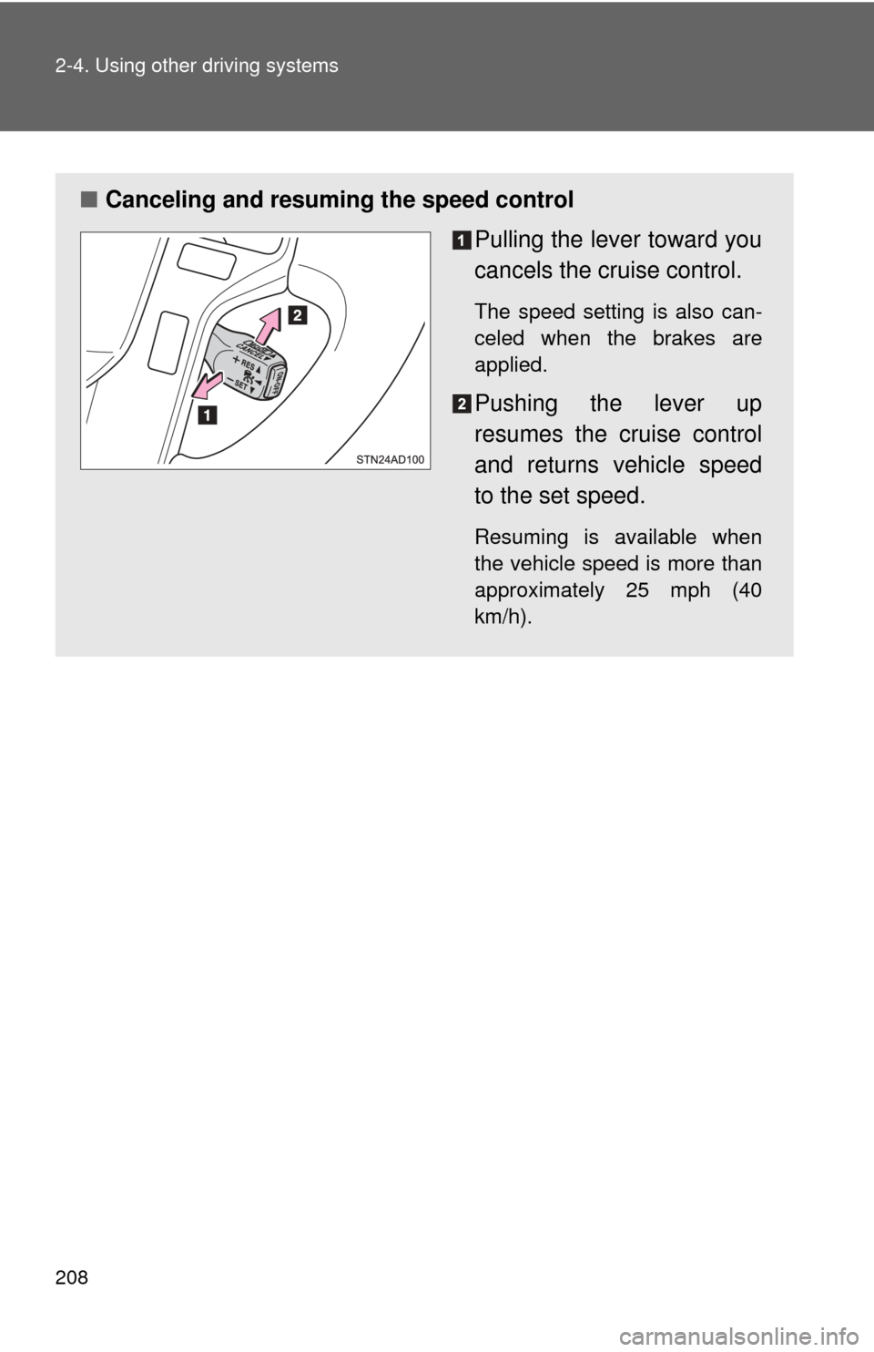 TOYOTA SEQUOIA 2015 2.G Owners Manual 208 2-4. Using other driving systems
■Canceling and resuming the speed control
Pulling the lever toward you
cancels the cruise control.
The speed setting is also can-
celed when the brakes are
appli TOYOTA SEQUOIA 2015 2.G Owners Manual 208 2-4. Using other driving systems
■Canceling and resuming the speed control
Pulling the lever toward you
cancels the cruise control.
The speed setting is also can-
celed when the brakes are
appli