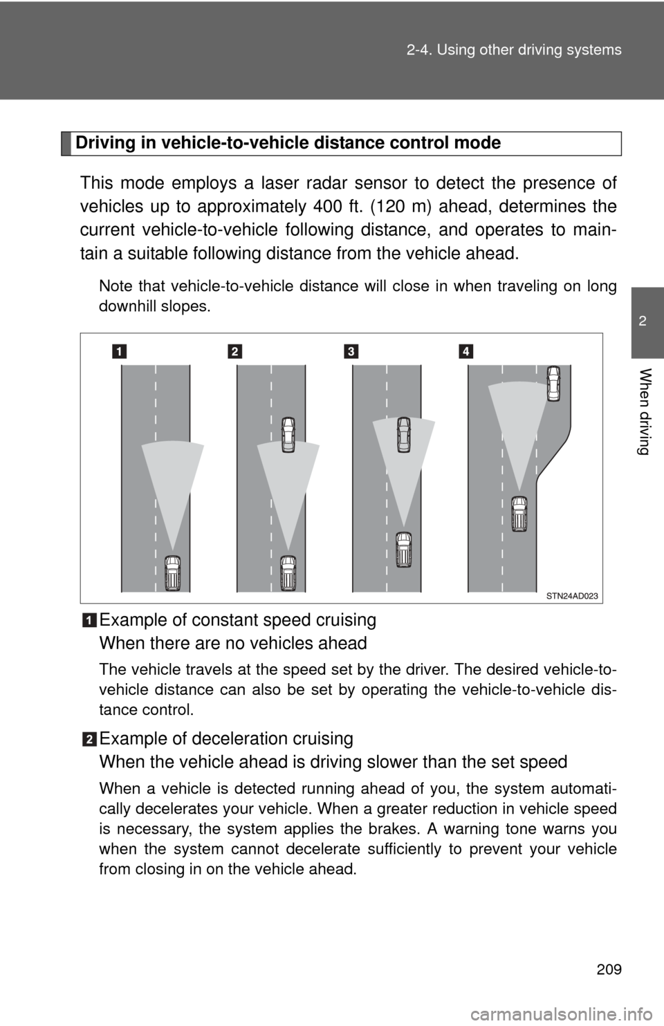 TOYOTA SEQUOIA 2015 2.G Owners Manual 209
2-4. Using other
driving systems
2
When driving
Driving in vehicle-to-vehicle distance control mode
This mode employs a laser radar sensor to detect the presence of
vehicles up to approximately 4 TOYOTA SEQUOIA 2015 2.G Owners Manual 209
2-4. Using other
driving systems
2
When driving
Driving in vehicle-to-vehicle distance control mode
This mode employs a laser radar sensor to detect the presence of
vehicles up to approximately 4