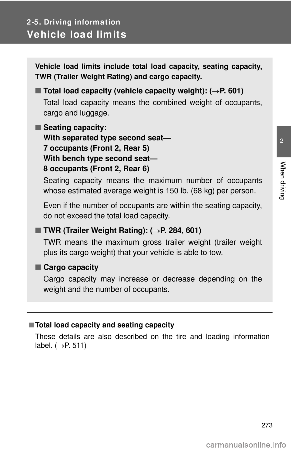 TOYOTA SEQUOIA 2015 2.G Owners Manual 273
2-5. Driving information
2
When driving
Vehicle load limits
■Total load capacity and seating capacity
These details are also described on the tire and loading information
label. (P. 511)
Vehi TOYOTA SEQUOIA 2015 2.G Owners Manual 273
2-5. Driving information
2
When driving
Vehicle load limits
■Total load capacity and seating capacity
These details are also described on the tire and loading information
label. (P. 511)
Vehi