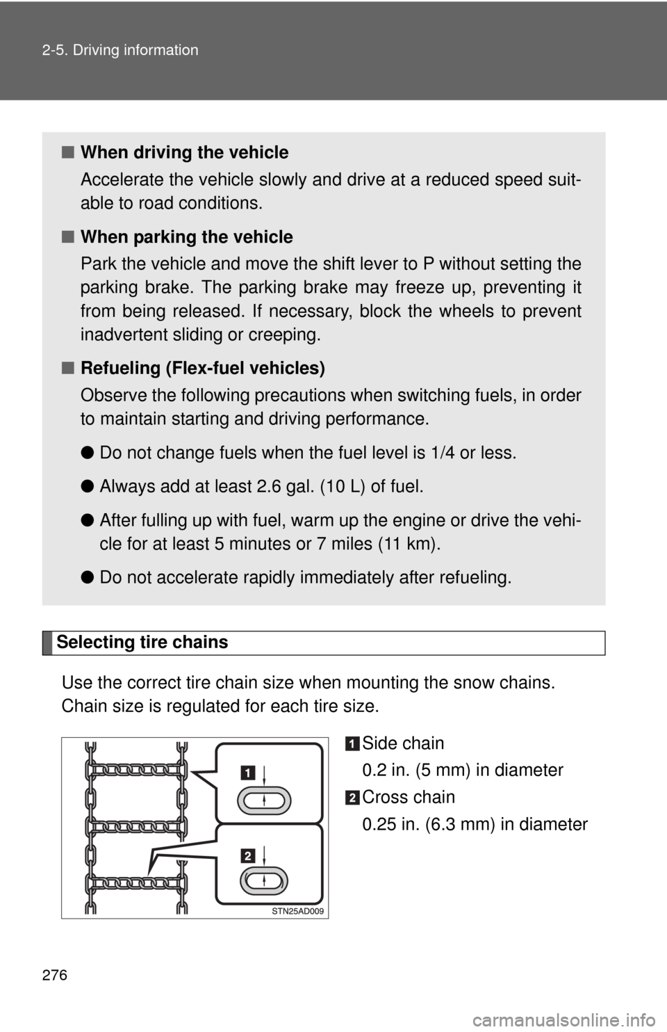 TOYOTA SEQUOIA 2015 2.G Owners Manual 276 2-5. Driving information
Selecting tire chainsUse the correct tire chain size  when mounting the snow chains.
Chain size is regulated for each tire size.
Side chain
0.2 in. (5 mm) in diameter
Cros
