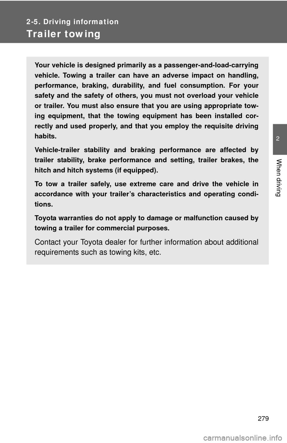 TOYOTA SEQUOIA 2015 2.G Owners Manual 279
2-5. Driving information
2
When driving
Trailer towing
Your vehicle is designed primarily as a passenger-and-load-carrying
vehicle. Towing a trailer can have an adverse impact on handling,
perform TOYOTA SEQUOIA 2015 2.G Owners Manual 279
2-5. Driving information
2
When driving
Trailer towing
Your vehicle is designed primarily as a passenger-and-load-carrying
vehicle. Towing a trailer can have an adverse impact on handling,
perform