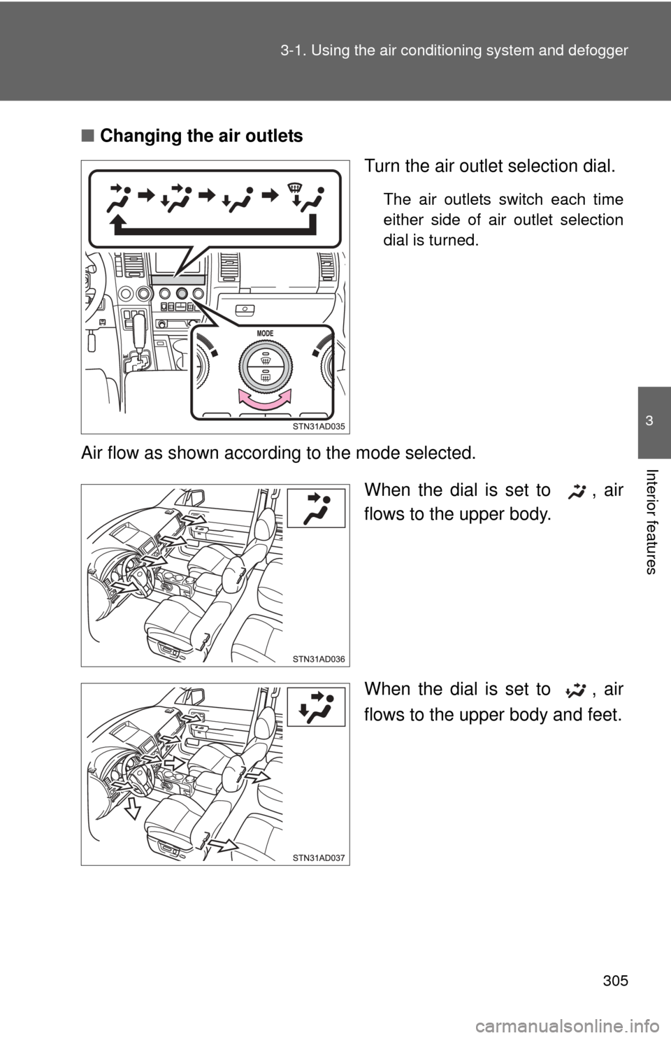 TOYOTA SEQUOIA 2015 2.G Owners Manual 305
3-1. Using the air conditioning system
and defogger
3
Interior features
■Changing the air outlets
Turn the air outlet selection dial.
The air outlets switch each time
either side of air outlet TOYOTA SEQUOIA 2015 2.G Owners Manual 305
3-1. Using the air conditioning system
and defogger
3
Interior features
■Changing the air outlets
Turn the air outlet selection dial.
The air outlets switch each time
either side of air outlet
