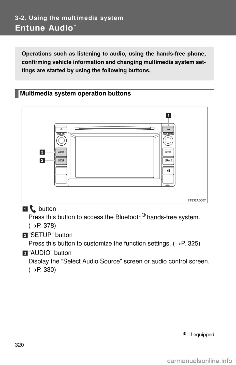 TOYOTA SEQUOIA 2015 2.G Owners Manual 320
3-2. Using the multimedia system
Entune Audio
Multimedia system operation buttons button
Press this button to access the Bluetooth
® hands-free system.
( P. 378)
“SETUP” button
Pres TOYOTA SEQUOIA 2015 2.G Owners Manual 320
3-2. Using the multimedia system
Entune Audio
Multimedia system operation buttons button
Press this button to access the Bluetooth
® hands-free system.
( P. 378)
“SETUP” button
Pres
