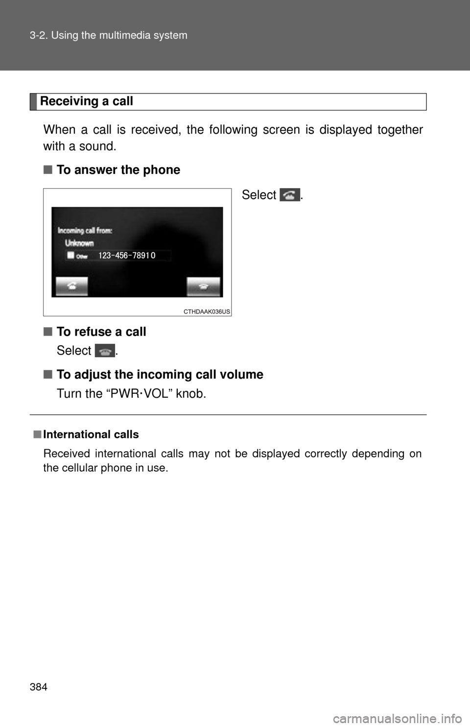 TOYOTA SEQUOIA 2015 2.G Manual PDF 384 3-2. Using the multimedia system
Receiving a callWhen a call is received, the following screen is displayed together
with a sound.
■ To answer the phone
Select .
■ To refuse a call
Select .
TOYOTA SEQUOIA 2015 2.G Manual PDF 384 3-2. Using the multimedia system
Receiving a callWhen a call is received, the following screen is displayed together
with a sound.
■ To answer the phone
Select .
■ To refuse a call
Select .