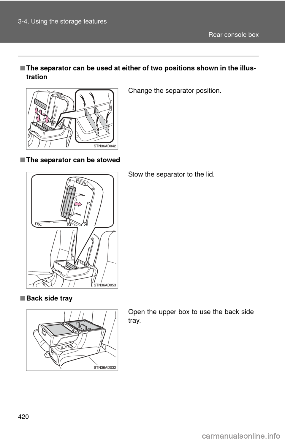 TOYOTA SEQUOIA 2015 2.G Owners Manual 420 3-4. Using the storage features
■The separator can be used at either  of two positions shown in the illus-
tration
■ The separator can be stowed
■ Back side tray
Change the separator positio