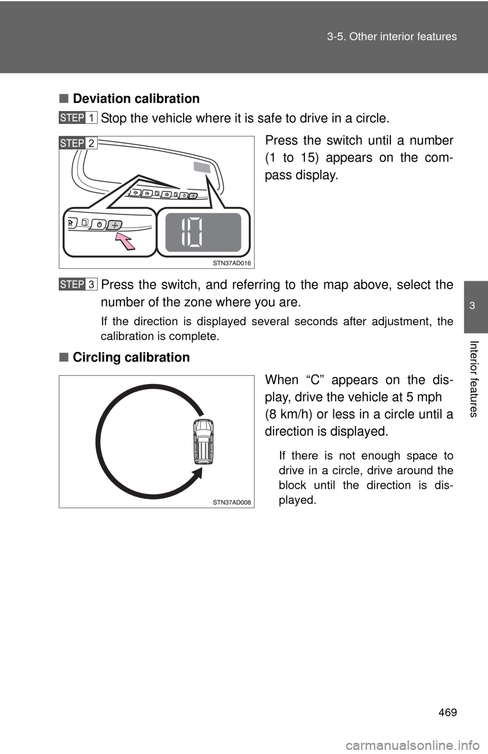 TOYOTA SEQUOIA 2015 2.G Owners Manual 469
3-5. Other interior features
3
Interior features
■
Deviation calibration
Stop the vehicle where it is safe to drive in a circle.
Press the switch until a number
(1 to 15) appears on the com-
pas TOYOTA SEQUOIA 2015 2.G Owners Manual 469
3-5. Other interior features
3
Interior features
■
Deviation calibration
Stop the vehicle where it is safe to drive in a circle.
Press the switch until a number
(1 to 15) appears on the com-
pas