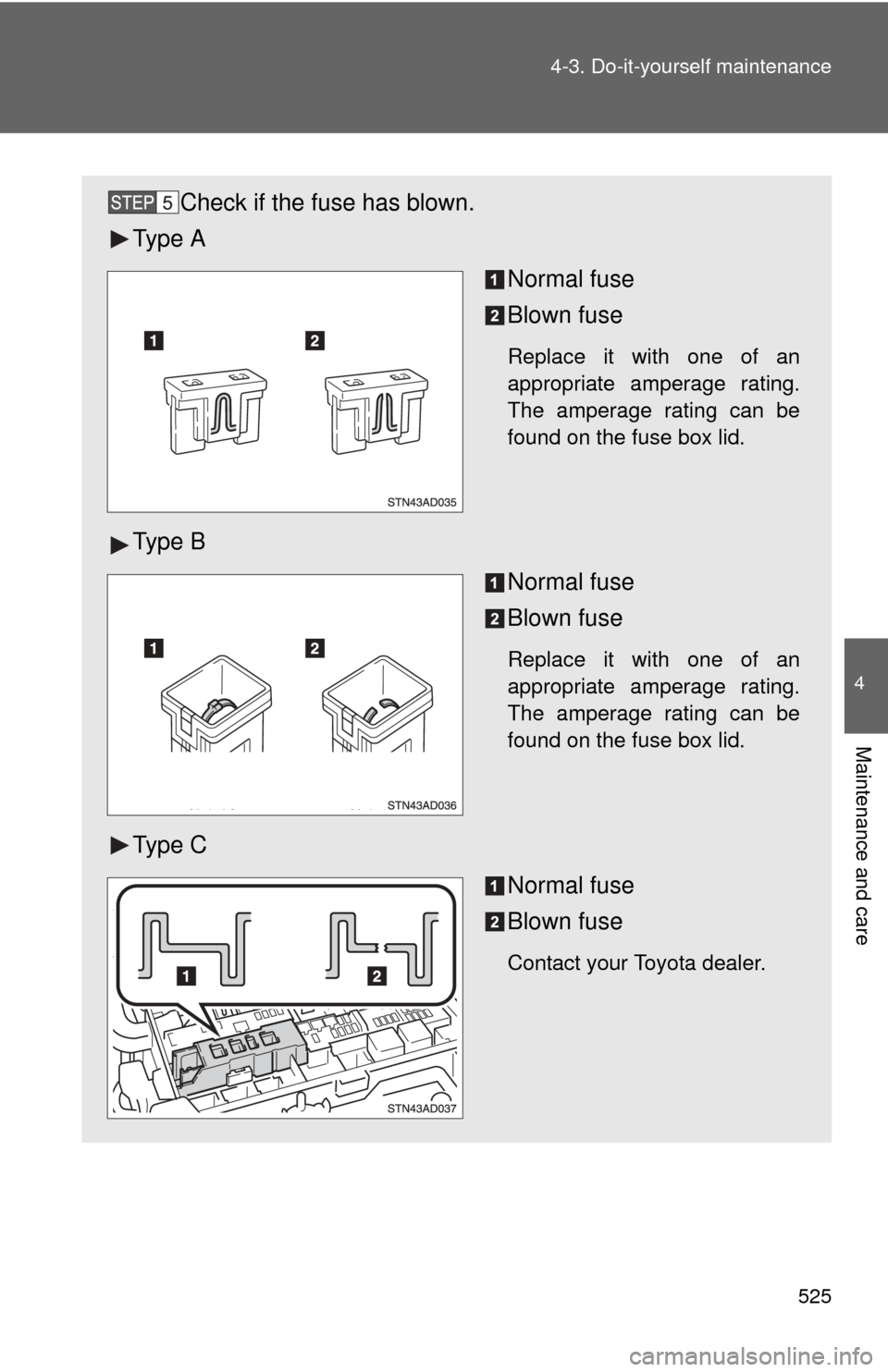 TOYOTA SEQUOIA 2015 2.G Owners Manual 525
4-3. Do-it-yourself maintenance
4
Maintenance and care
Check if the fuse has blown.
Ty p e A
Normal fuse
Blown fuse
Replace it with one of an
appropriate amperage rating.
The amperage rating can TOYOTA SEQUOIA 2015 2.G Owners Manual 525
4-3. Do-it-yourself maintenance
4
Maintenance and care
Check if the fuse has blown.
Ty p e A
Normal fuse
Blown fuse
Replace it with one of an
appropriate amperage rating.
The amperage rating can