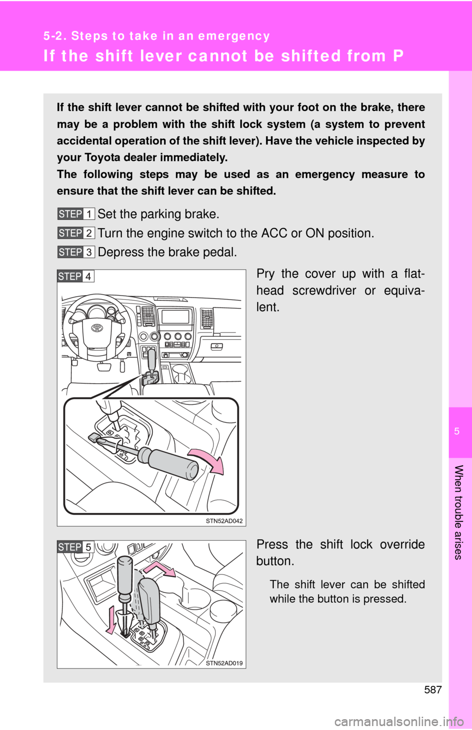 TOYOTA SEQUOIA 2015 2.G Owners Manual 5
When trouble arises
587
5-2. Steps to take in an emergency
If the shift lever cannot be shifted from P
If the shift lever cannot be shifted with your foot on the brake, there
may be a problem with t