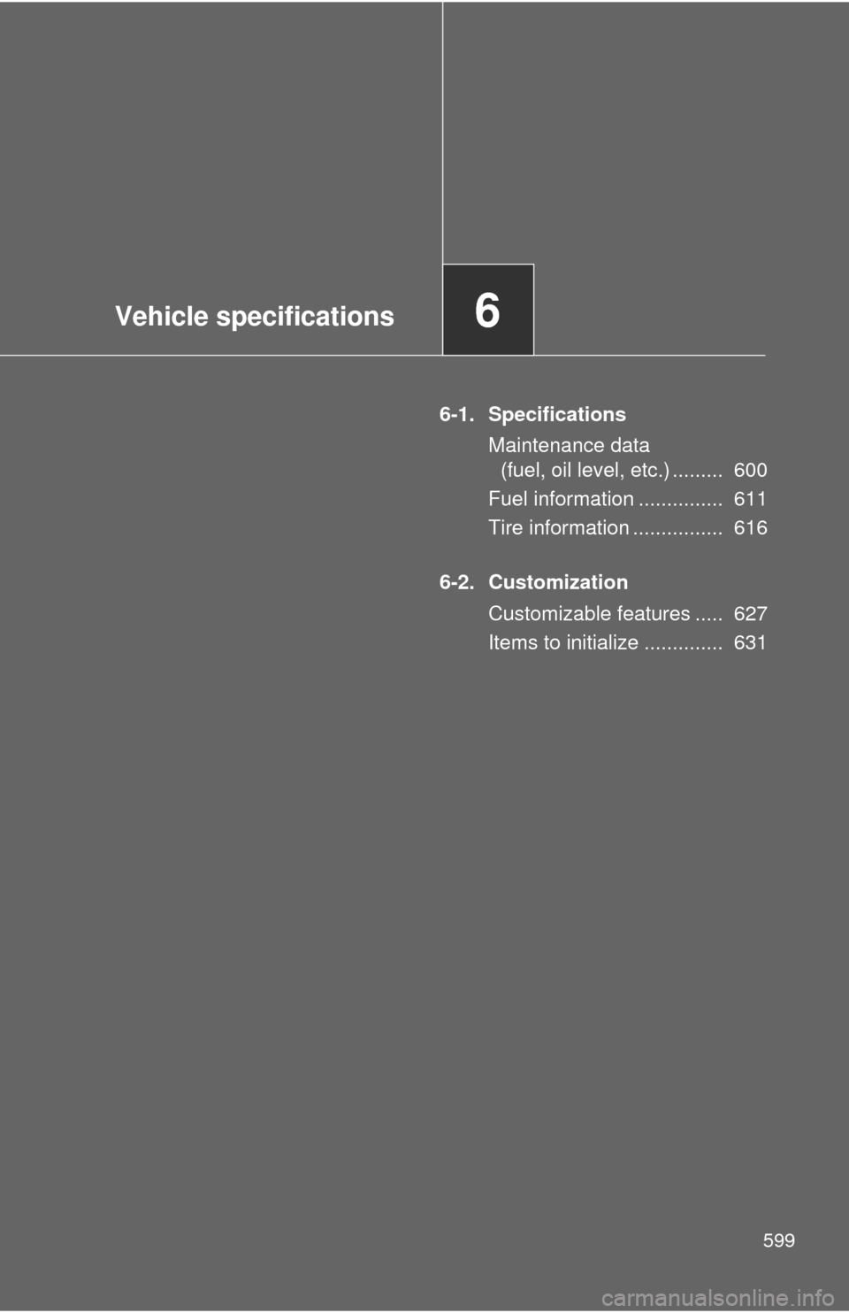 TOYOTA SEQUOIA 2015 2.G Owners Manual Vehicle specifications6
599
6-1. SpecificationsMaintenance data (fuel, oil level, etc.) ......... 600
Fuel information ............... 611
Tire information ................ 616
6-2. Customization C TOYOTA SEQUOIA 2015 2.G Owners Manual Vehicle specifications6
599
6-1. SpecificationsMaintenance data (fuel, oil level, etc.) ......... 600
Fuel information ............... 611
Tire information ................ 616
6-2. Customization C