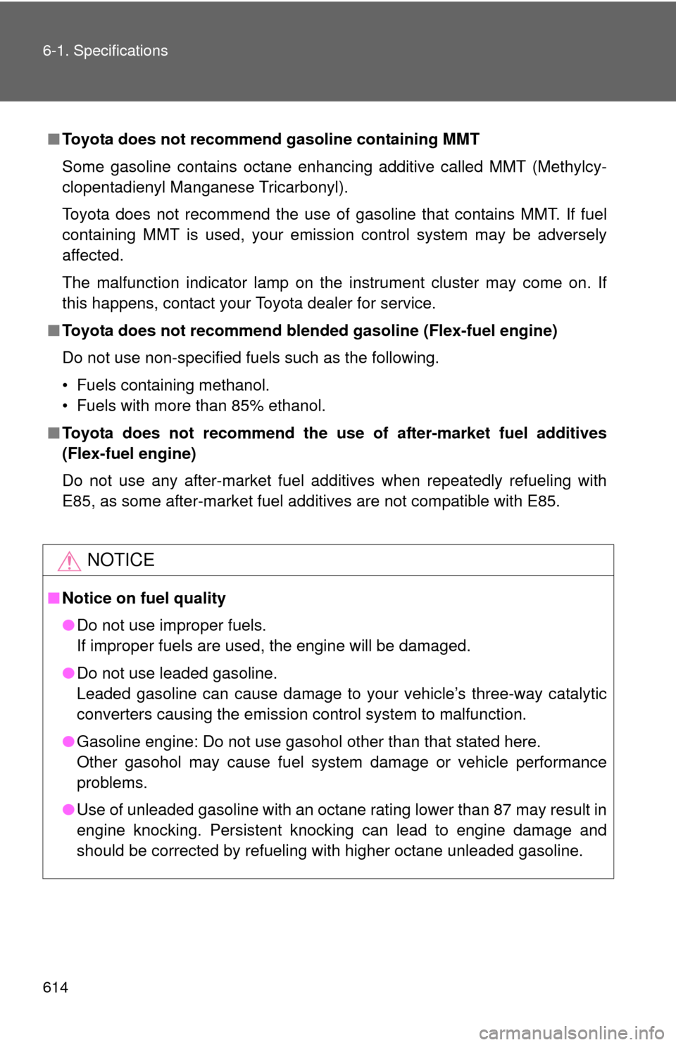 TOYOTA SEQUOIA 2015 2.G Owners Manual 614 6-1. Specifications
■Toyota does not recommen d gasoline containing MMT
Some gasoline contains octane enhancing additive called MMT (Methylcy-
clopentadienyl Manganese Tricarbonyl).
Toyota does 