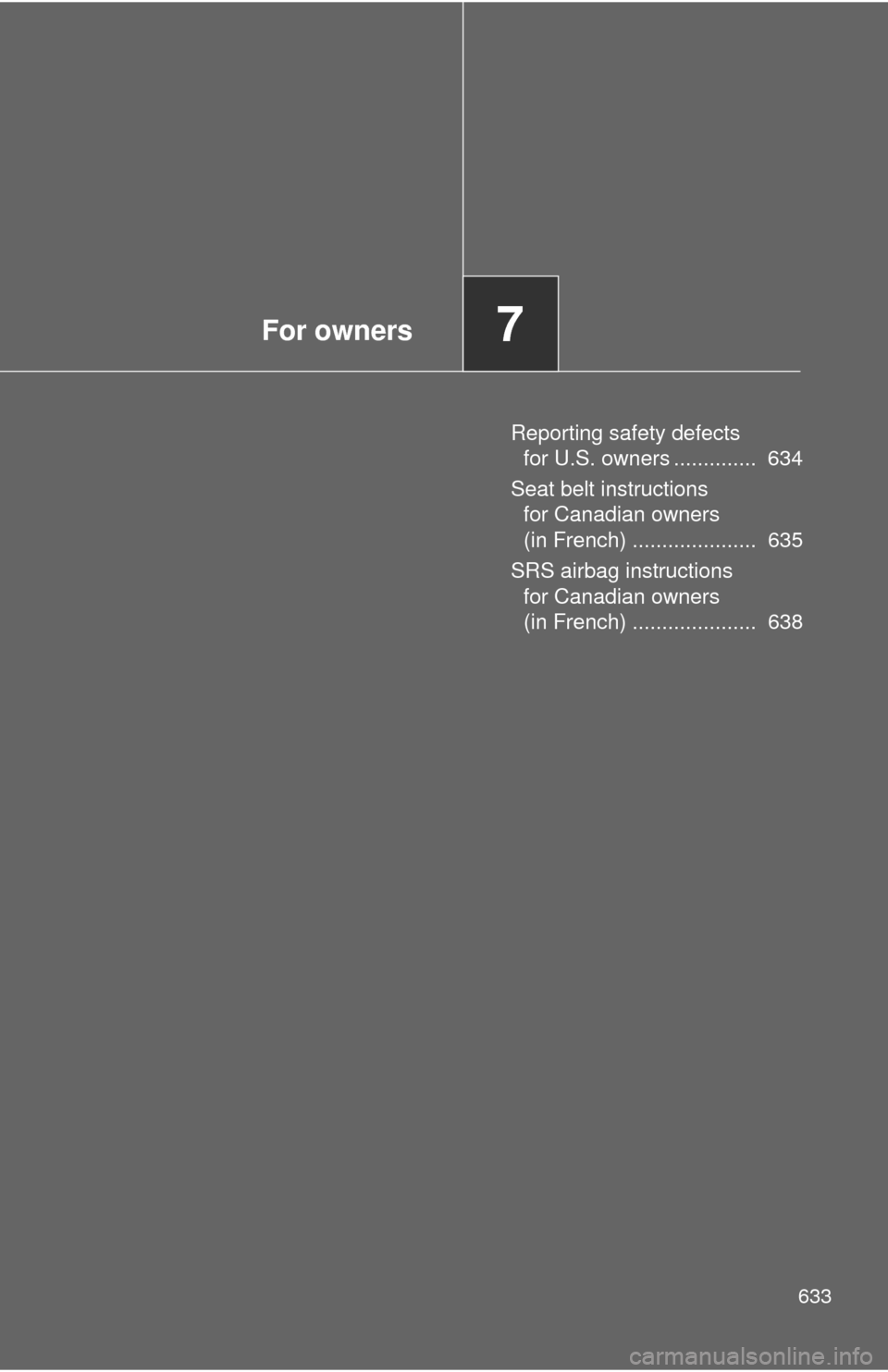 TOYOTA SEQUOIA 2015 2.G Owners Manual For owners7
633
Reporting safety defects for U.S. owners ..............  634
Seat belt instructions  for Canadian owners 
(in French) .....................  635
SRS airbag instructions  for Canadian o