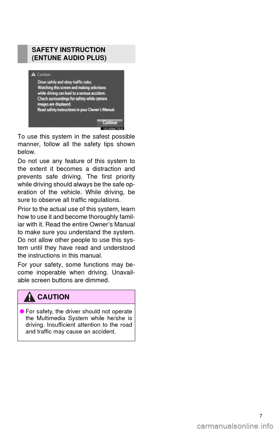 TOYOTA SEQUOIA 2016 2.G Navigation Manual 7
To use this system in the safest possible
manner, follow all the safety tips shown
below.
Do not use any featur e of this system to
the extent it becom es a distraction and
prevents safe driving. Th