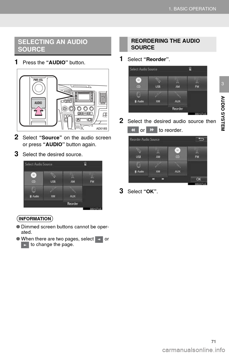 TOYOTA SEQUOIA 2016 2.G Navigation Manual 71
1. BASIC OPERATION
AUDIO SYSTEM
3
1Press the “AUDIO” button.
2Select “Source”  on the audio screen
or press  “AUDIO”  button again.
3Select the desired source.
1Select “Reorder” .
2