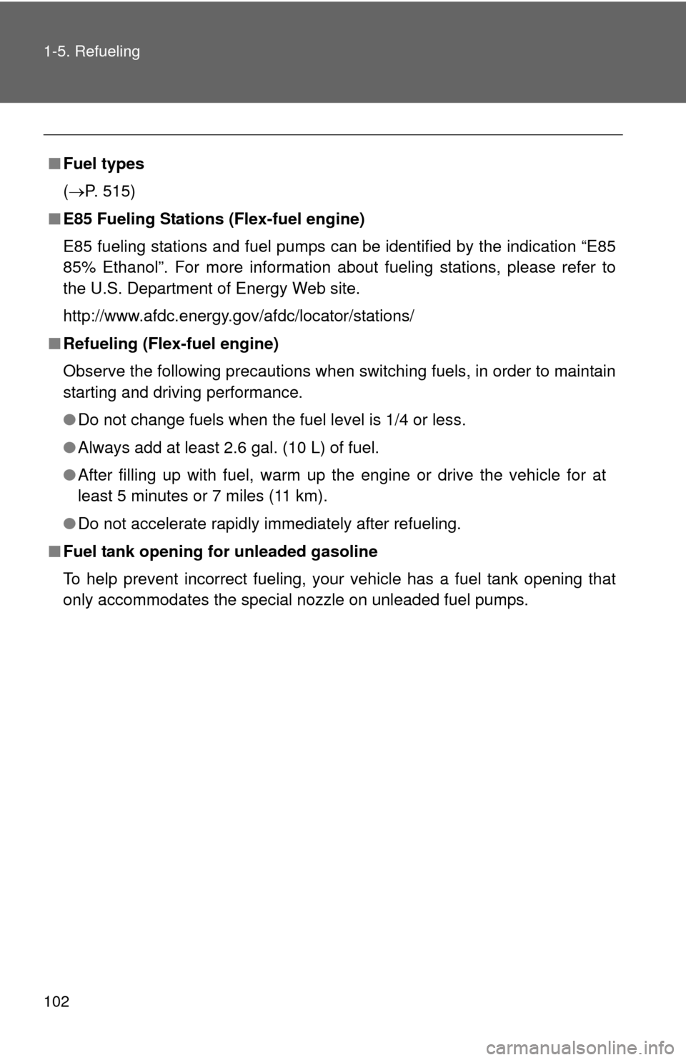 TOYOTA SEQUOIA 2016 2.G Owners Manual 102 1-5. Refueling
■Fuel types
(P. 515)
■ E85 Fueling Stations (Flex-fuel engine)
E85 fueling stations and fuel pumps can be identified by the indication “E85
85% Ethanol”. For more informa