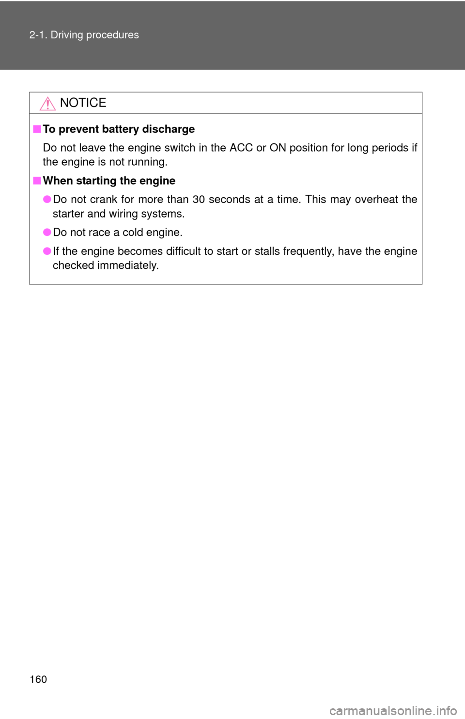 TOYOTA SEQUOIA 2016 2.G Owners Manual 160 2-1. Driving procedures
NOTICE
■To prevent battery discharge
Do not leave the engine switch in the ACC or ON position for long periods if
the engine is not running.
■ When starting the engine
