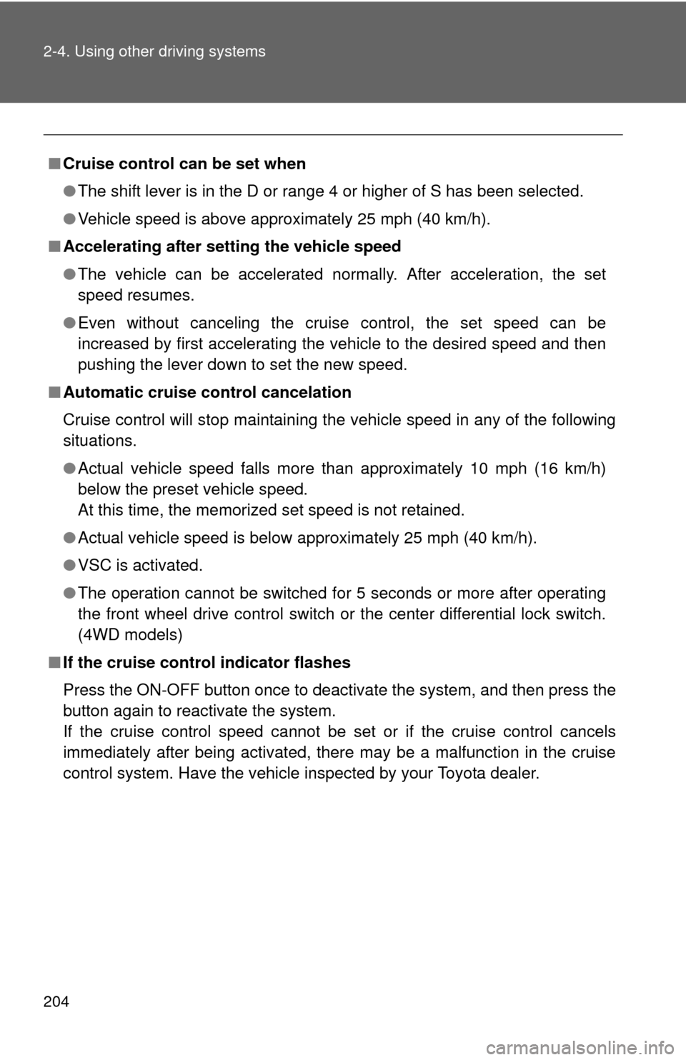 TOYOTA SEQUOIA 2016 2.G Owners Manual 204 2-4. Using other driving systems
■Cruise control can be set when
●The shift lever is in the D or range 4 or higher of S has been selected.
● Vehicle speed is above approximately 25 mph (40 k