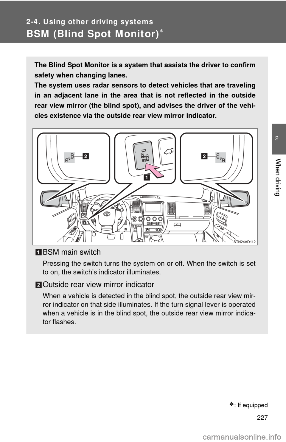 TOYOTA SEQUOIA 2016 2.G User Guide 227
2-4. Using other driving systems
2
When driving
BSM (Blind Spot Monitor)
: If equipped
The Blind Spot Monitor is a system that assists the driver to confirm
safety when changing lanes.
The s TOYOTA SEQUOIA 2016 2.G User Guide 227
2-4. Using other driving systems
2
When driving
BSM (Blind Spot Monitor)
: If equipped
The Blind Spot Monitor is a system that assists the driver to confirm
safety when changing lanes.
The s