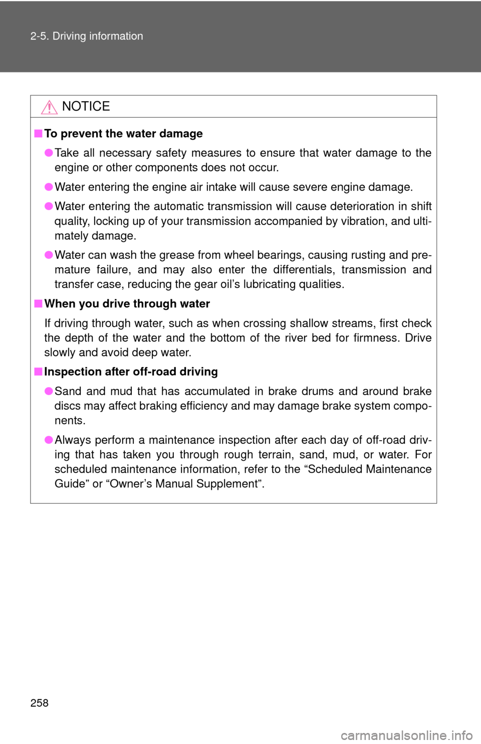 TOYOTA SEQUOIA 2016 2.G Owners Manual 258 2-5. Driving information
NOTICE
■To prevent the water damage
●Take all necessary safety measures to ensure that water damage to the
engine or other components does not occur.
● Water enterin