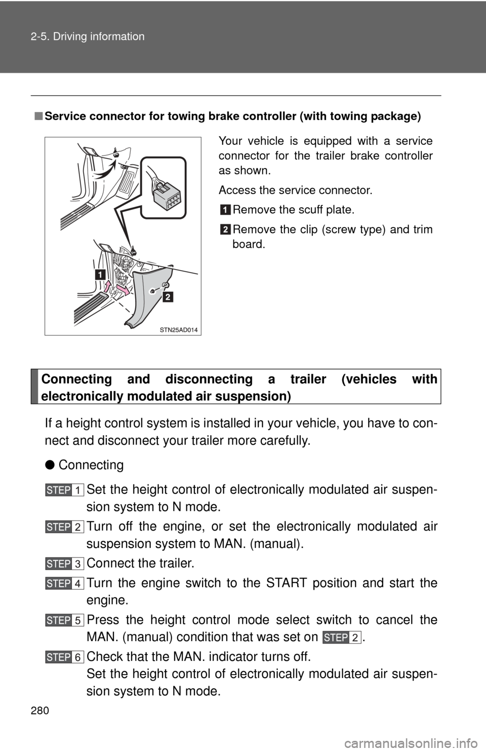 TOYOTA SEQUOIA 2016 2.G Owners Manual 280 2-5. Driving information
Connecting and disconnecting a trailer (vehicles with
electronically modulated air suspension)
If a height control system is installed in your vehicle, you have to con-
n TOYOTA SEQUOIA 2016 2.G Owners Manual 280 2-5. Driving information
Connecting and disconnecting a trailer (vehicles with
electronically modulated air suspension)
If a height control system is installed in your vehicle, you have to con-
n