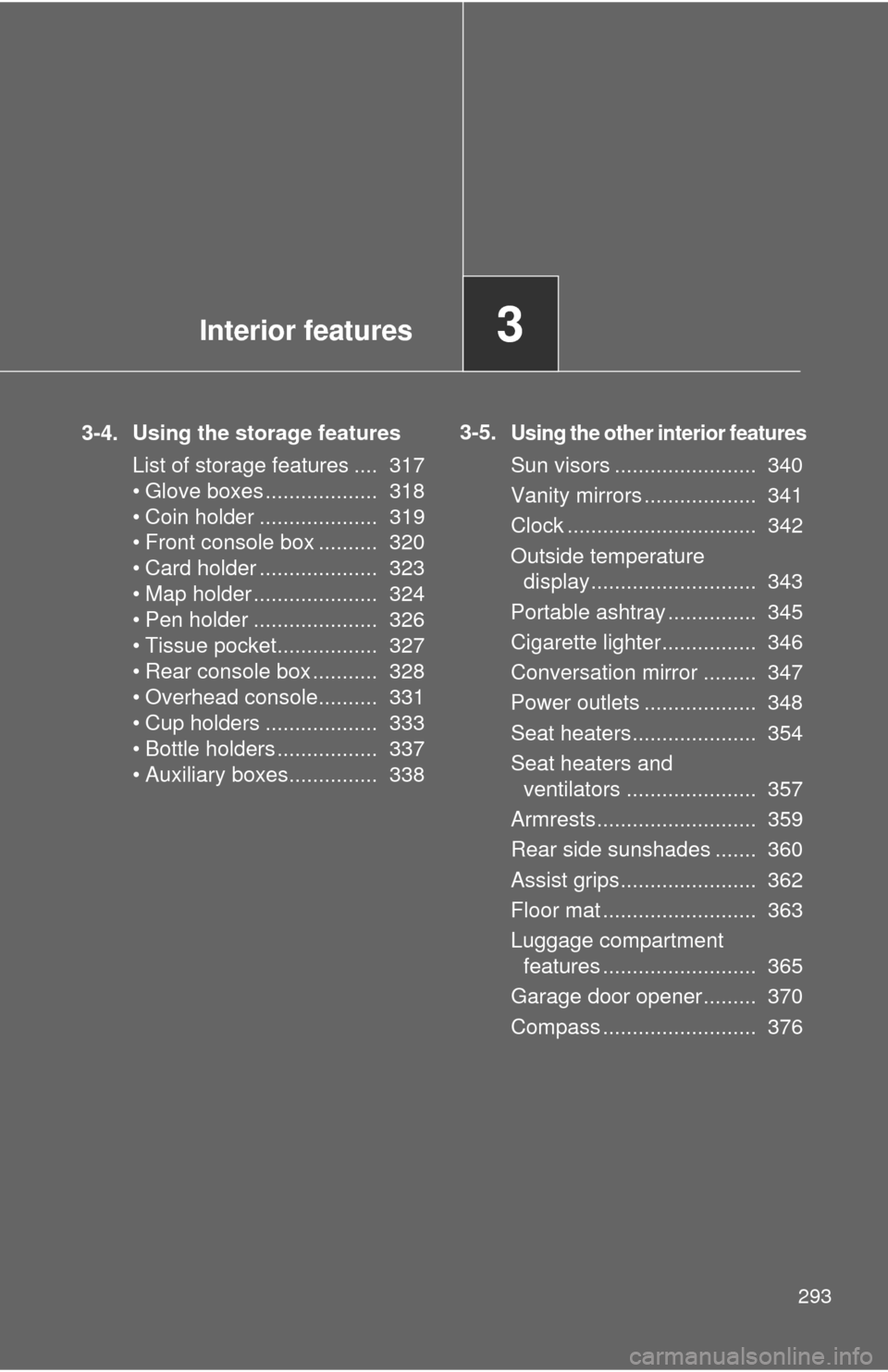 TOYOTA SEQUOIA 2016 2.G Owners Manual Interior features3
293
3-4. Using the storage featuresList of storage features ....  317
• Glove boxes ...................  318
• Coin holder ....................  319
• Front console box ......