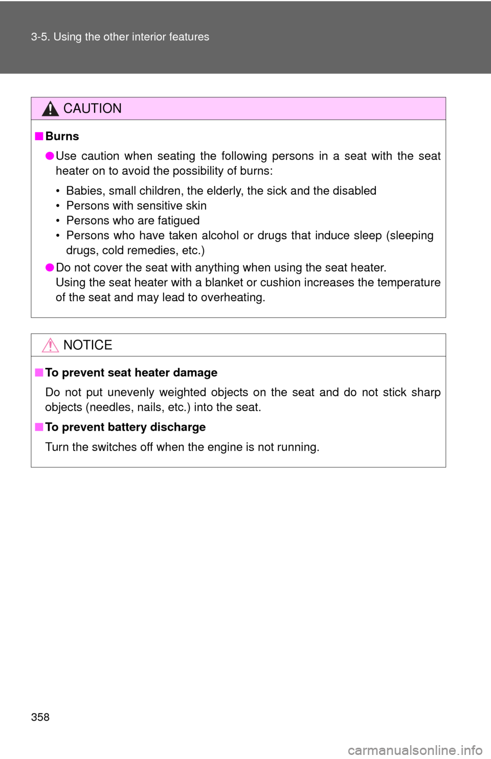 TOYOTA SEQUOIA 2016 2.G Owners Manual 358 3-5. Using the other interior features
CAUTION
■Burns
●Use caution when seating the following persons in a seat with the seat
heater on to avoid the possibility of burns:
• Babies, small chi