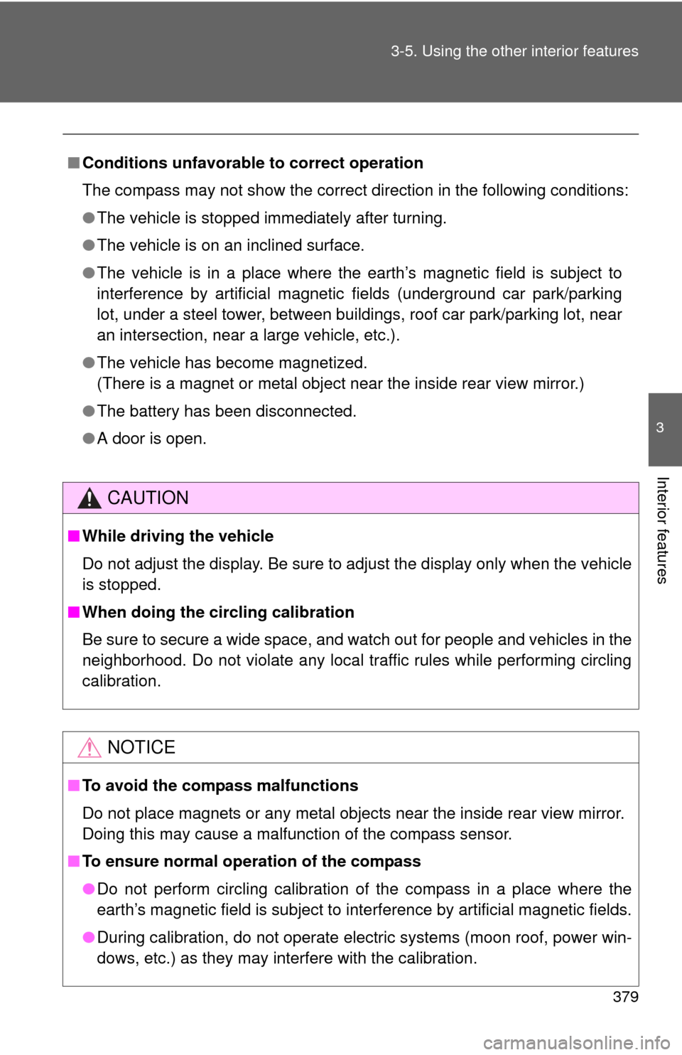 TOYOTA SEQUOIA 2016 2.G Owners Manual 379
3-5. Using the other interior features
3
Interior features
■
Conditions unfavorable to correct operation
The compass may not show the correct direction in the following conditions:
●The vehicl