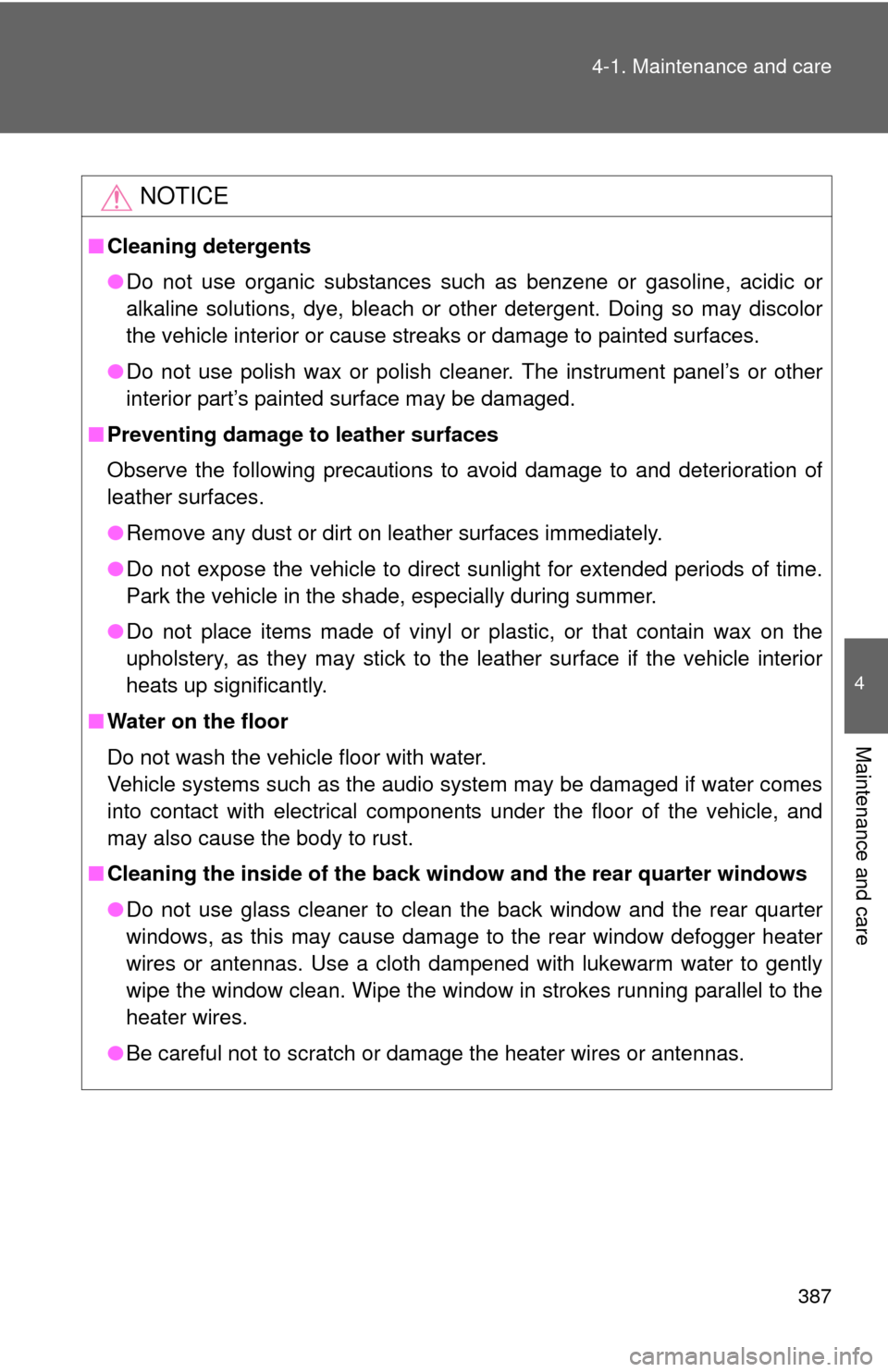 TOYOTA SEQUOIA 2016 2.G Owners Guide 387
4-1. Maintenance and care
4
Maintenance and care
NOTICE
■
Cleaning detergents
●Do not use organic substances such as benzene or gasoline, acidic or
alkaline solutions, dye, bleach or other det