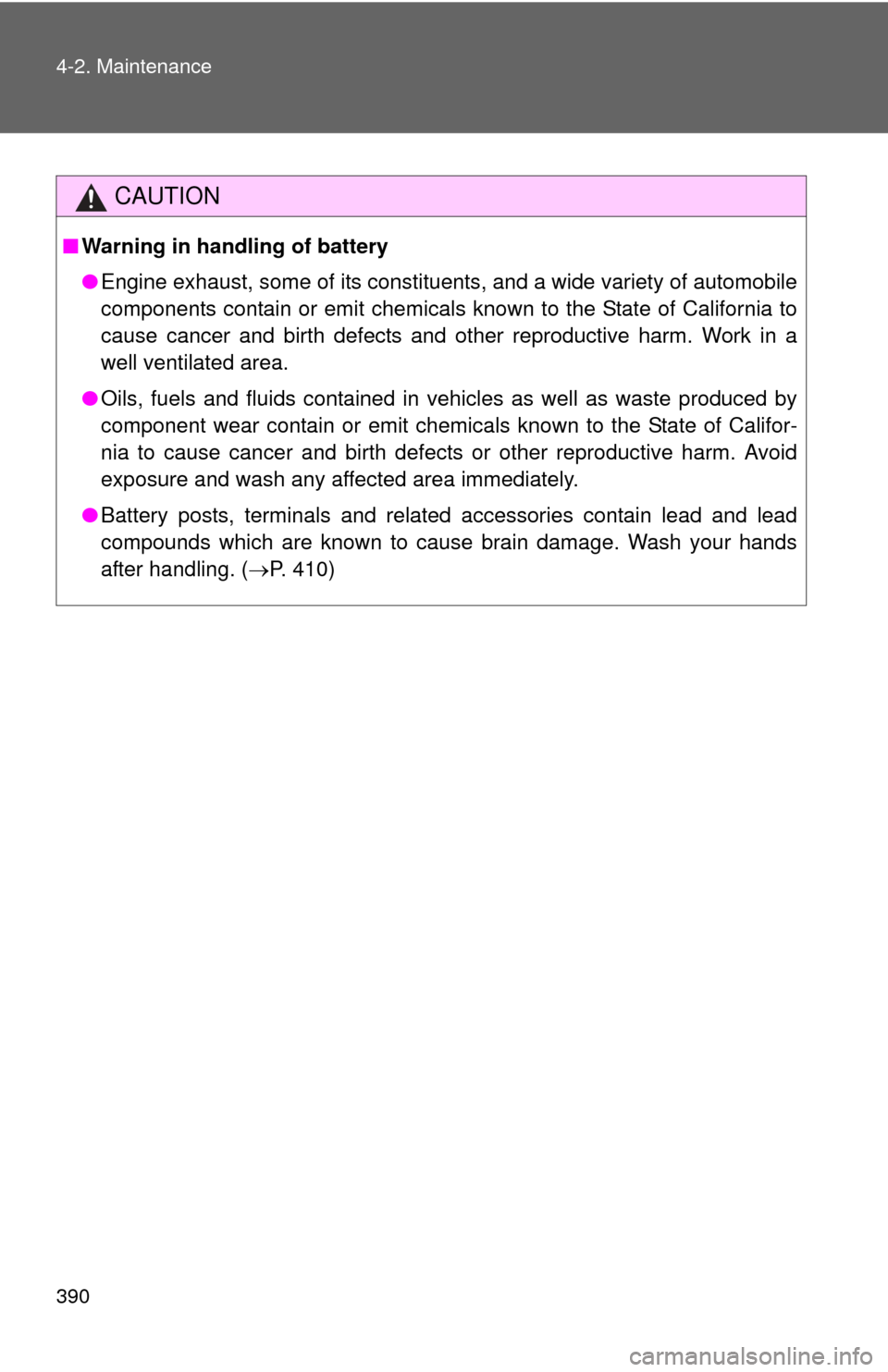 TOYOTA SEQUOIA 2016 2.G Owners Manual 390 4-2. Maintenance
CAUTION
■Warning in handling of battery
●Engine exhaust, some of its constituents, and a wide variety of automobile
components contain or emit chemicals known to the State of 