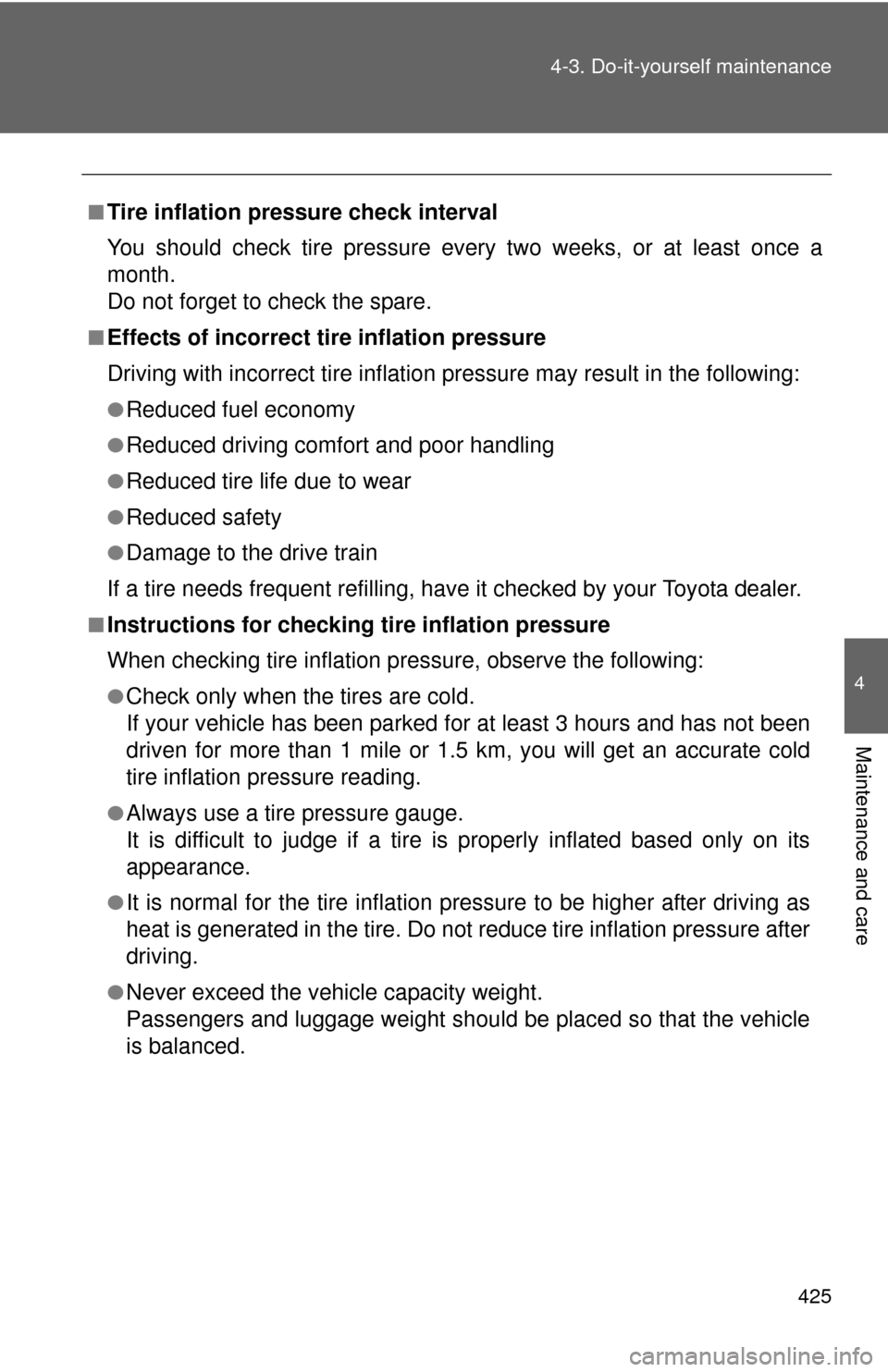 TOYOTA SEQUOIA 2016 2.G Owners Manual 425
4-3. Do-it-yourself maintenance
4
Maintenance and care
■Tire inflation pressure check interval
You should check tire pressure every two weeks, or at least once a
month.
Do not forget to check th