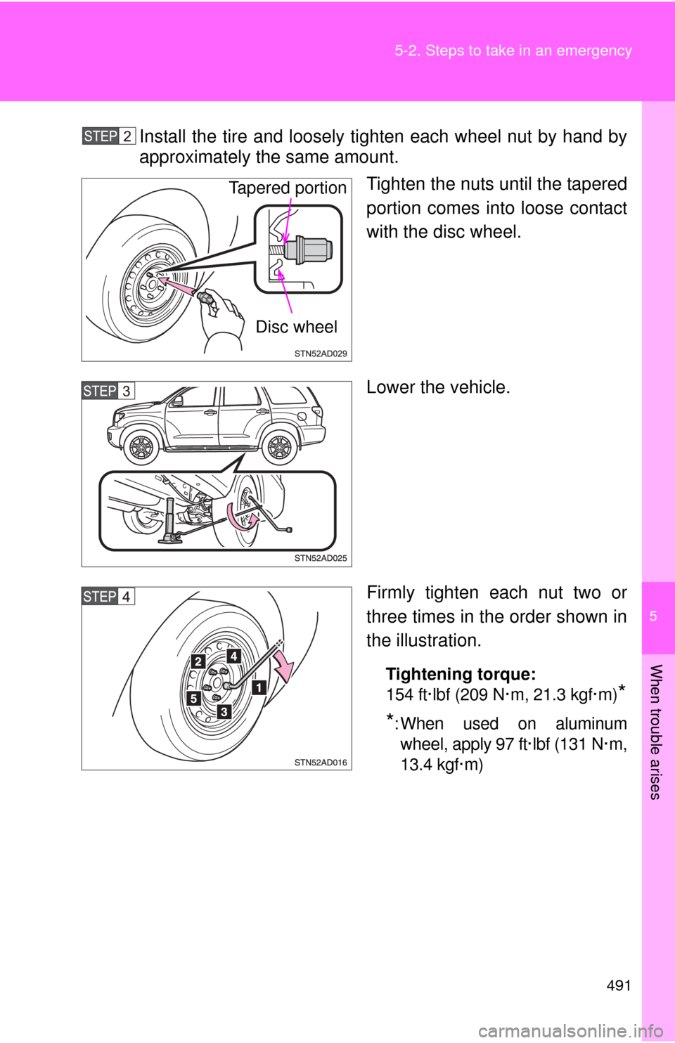 TOYOTA SEQUOIA 2016 2.G Owners Manual 5
When trouble arises
491
5-2. Steps to take in an emergency
Install the tire and loosely ti
ghten each wheel nut by hand by
approximately the same amount.
Tighten the nuts until the tapered
portion c