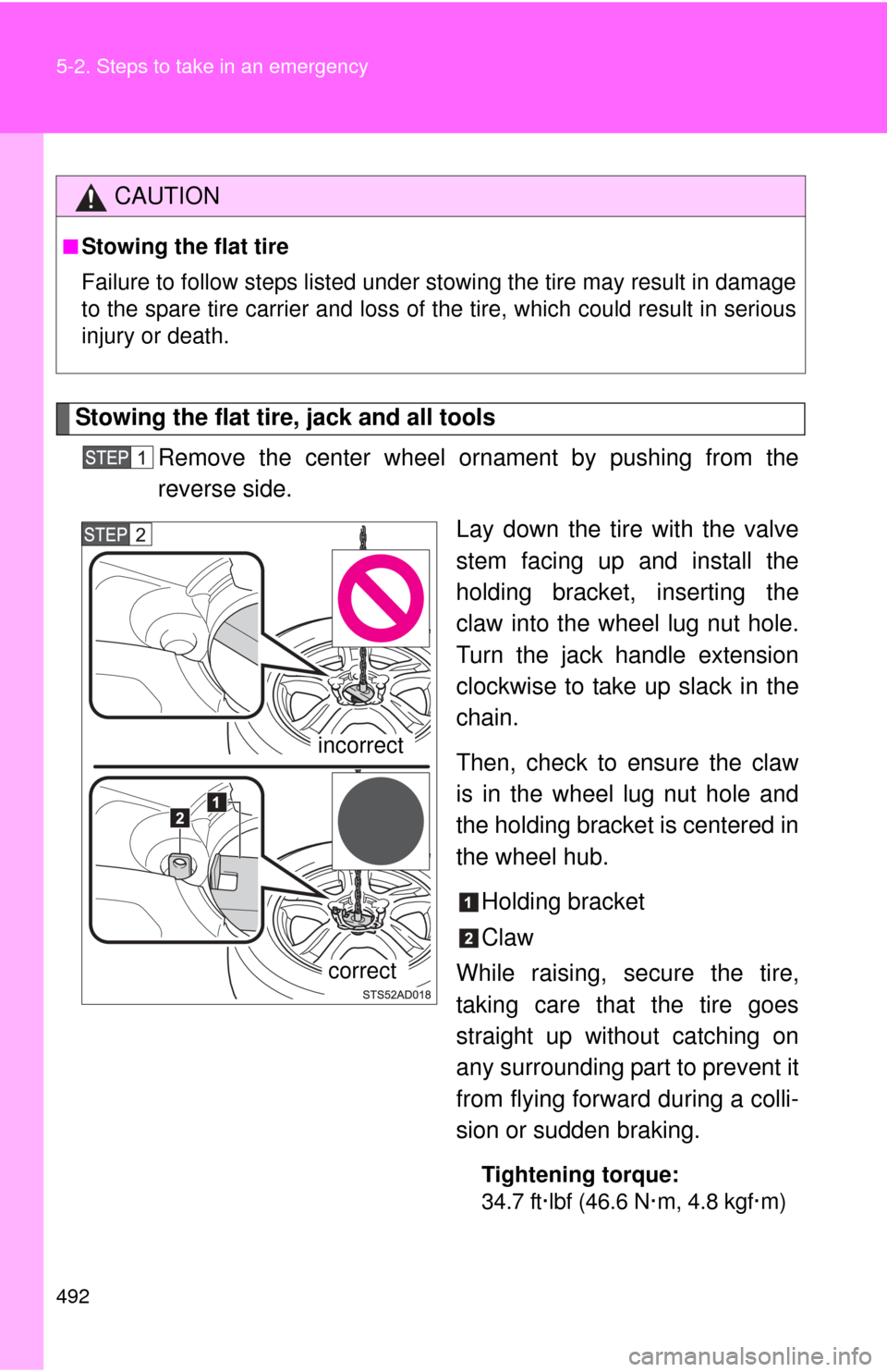 TOYOTA SEQUOIA 2016 2.G Owners Manual 492 5-2. Steps to take in an emergency
Stowing the flat tire, jack and all toolsRemove the center wheel ornament by pushing from the
reverse side. Lay down the tire with the valve
stem facing up and i