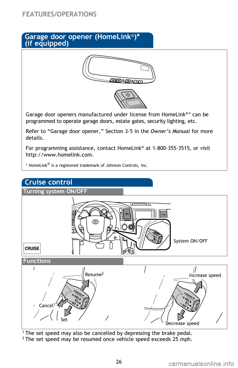 TOYOTA SEQUOIA 2016 2.G Quick Reference Guide 26
FEATURES/OPERATIONS
Distance control mode will cruise at a set speed, decelerate to maintain selected 
distance from a slower vehicle traveling in front of you, and accelerate back up 
to the selec