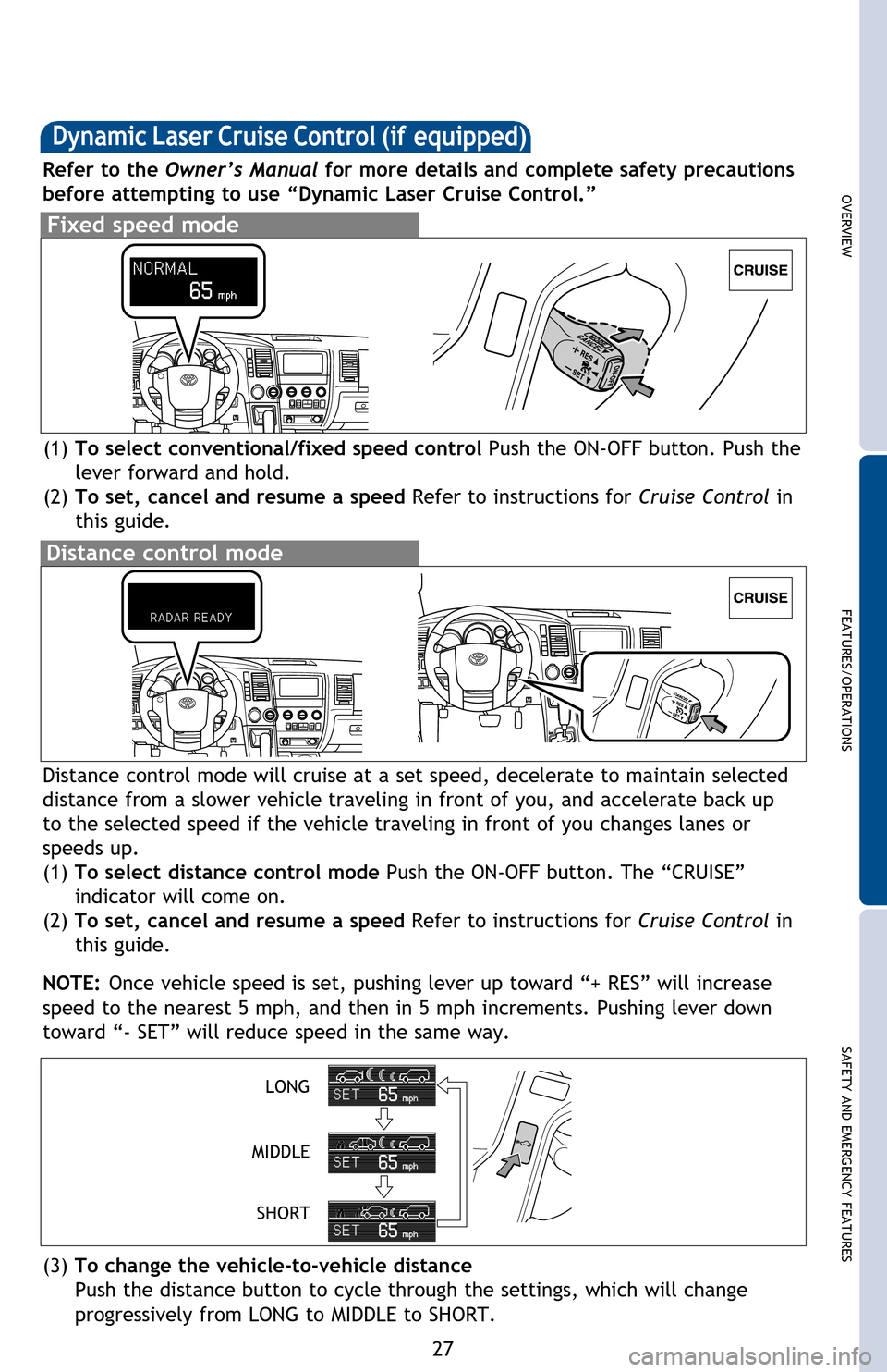 TOYOTA SEQUOIA 2016 2.G Quick Reference Guide OVERVIEW
FEATURES/OPERATIONS
SAFETY AND EMERGENCY FEATURES
27
Distance control mode will cruise at a set speed, decelerate to maintain selected 
distance from a slower vehicle traveling in front of yo