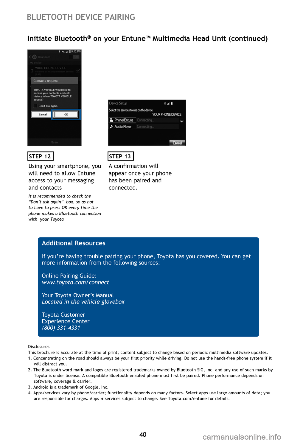 TOYOTA SEQUOIA 2016 2.G Quick Reference Guide 4040
BLUETOOTH DEVICE PAIRING
STEP 12
Initiate Bluetooth® on your Entune™ Multimedia Head Unit (continued)
A confirmation will
appear once your phone
has been paired and
connected.
STEP 13
Addi TOYOTA SEQUOIA 2016 2.G Quick Reference Guide 4040
BLUETOOTH DEVICE PAIRING
STEP 12
Initiate Bluetooth® on your Entune™ Multimedia Head Unit (continued)
A confirmation will
appear once your phone
has been paired and
connected.
STEP 13
Addi