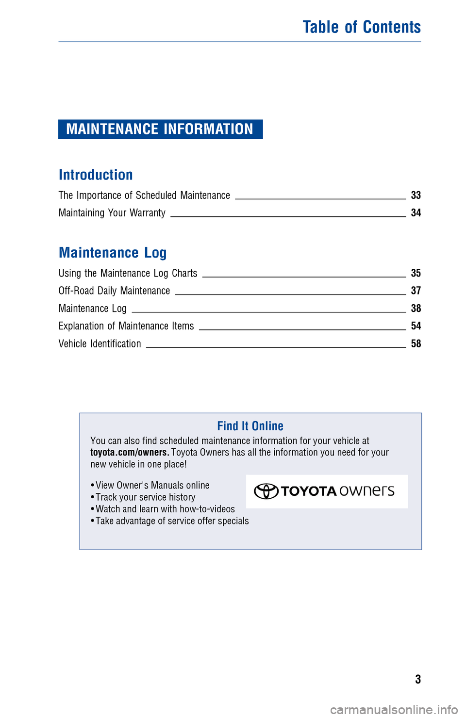 TOYOTA SEQUOIA 2016 2.G Warranty And Maintenance Guide MAINTENANCE INFORMATION
Introduction
The Importance of Scheduled Maintenance33
Maintaining Your Warranty34
Maintenance Log
Using the Maintenance Log Charts35
Off-Road Daily Maintenance37
Maintenance L