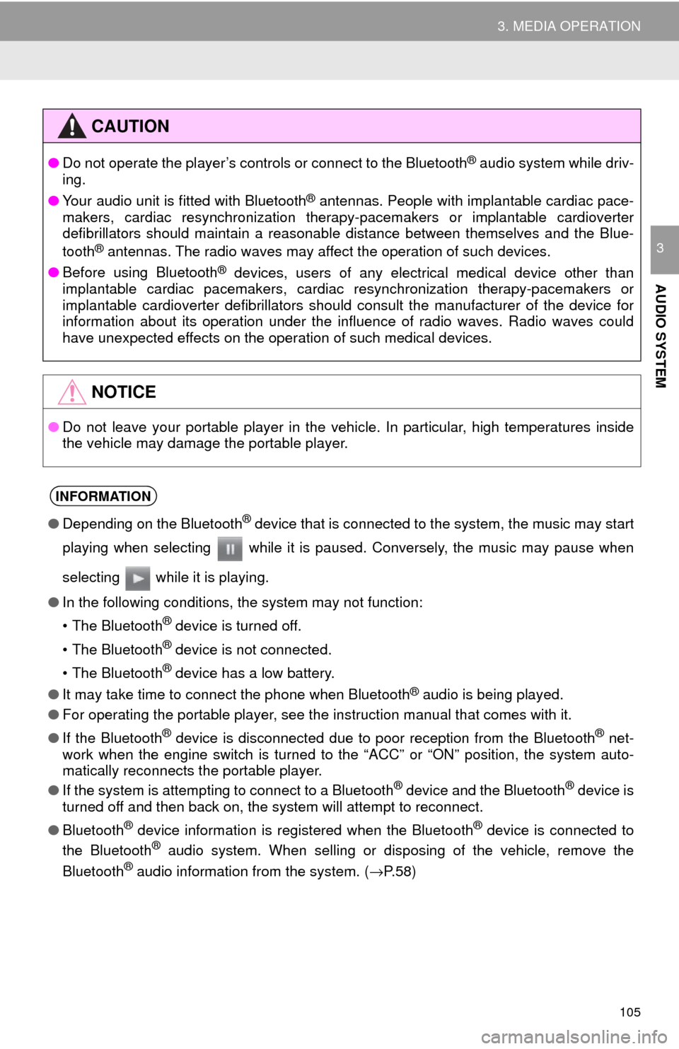 TOYOTA SEQUOIA 2017 2.G Navigation Manual 105
3. MEDIA OPERATION
AUDIO SYSTEM
3
CAUTION
●Do not operate the player’s controls or connect to the Bluetooth® audio system while driv-
ing.
● Your audio unit is fitted with Bluetooth
® ante