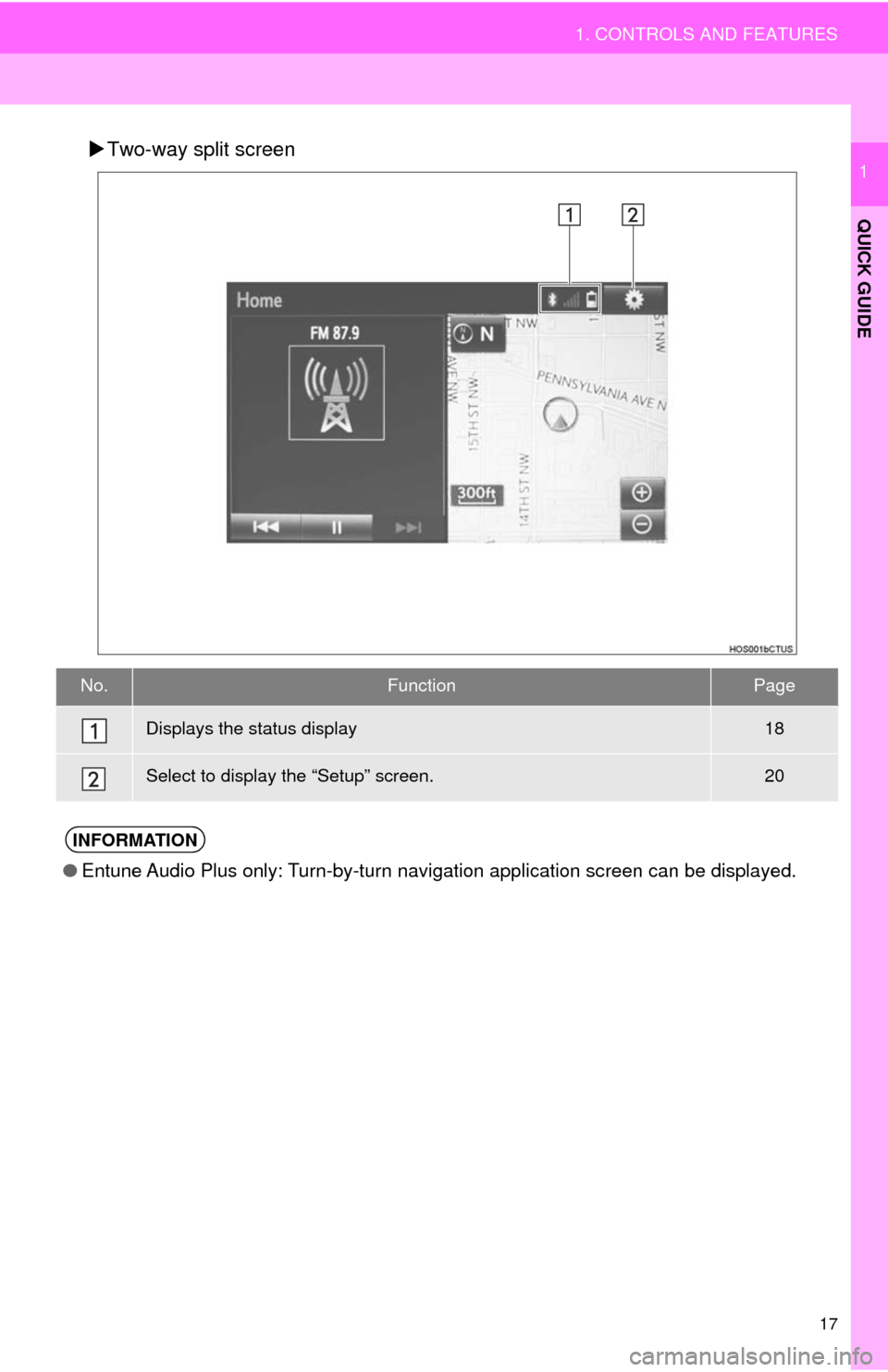 TOYOTA SEQUOIA 2017 2.G Navigation Manual 17
1. CONTROLS AND FEATURES
QUICK GUIDE
1Two-way split screen
No.FunctionPage
Displays the status display18
Select to display the “Setup” screen.20
INFORMATION
● Entune Audio Plus only: Turn-