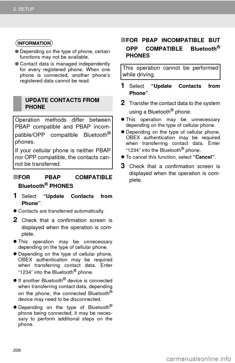 TOYOTA SEQUOIA 2017 2.G Navigation Manual 208
2. SETUP
■FOR PBAP COMPATIBLE
Bluetooth
® PHONES
1Select “Update Contacts from
Phone” .
Contacts are transferred automatically.
2Check that a confirmation screen is
displayed when the TOYOTA SEQUOIA 2017 2.G Navigation Manual 208
2. SETUP
■FOR PBAP COMPATIBLE
Bluetooth
® PHONES
1Select “Update Contacts from
Phone” .
Contacts are transferred automatically.
2Check that a confirmation screen is
displayed when the