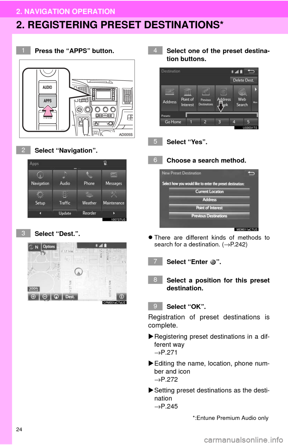 TOYOTA SEQUOIA 2017 2.G Navigation Manual 24
2. NAVIGATION OPERATION
2. REGISTERING PRESET DESTINATIONS*
Press the “APPS” button.
Select “Navigation”.
Select “Dest.”. Select one of the preset destina-
tion buttons.
Select “Yes�