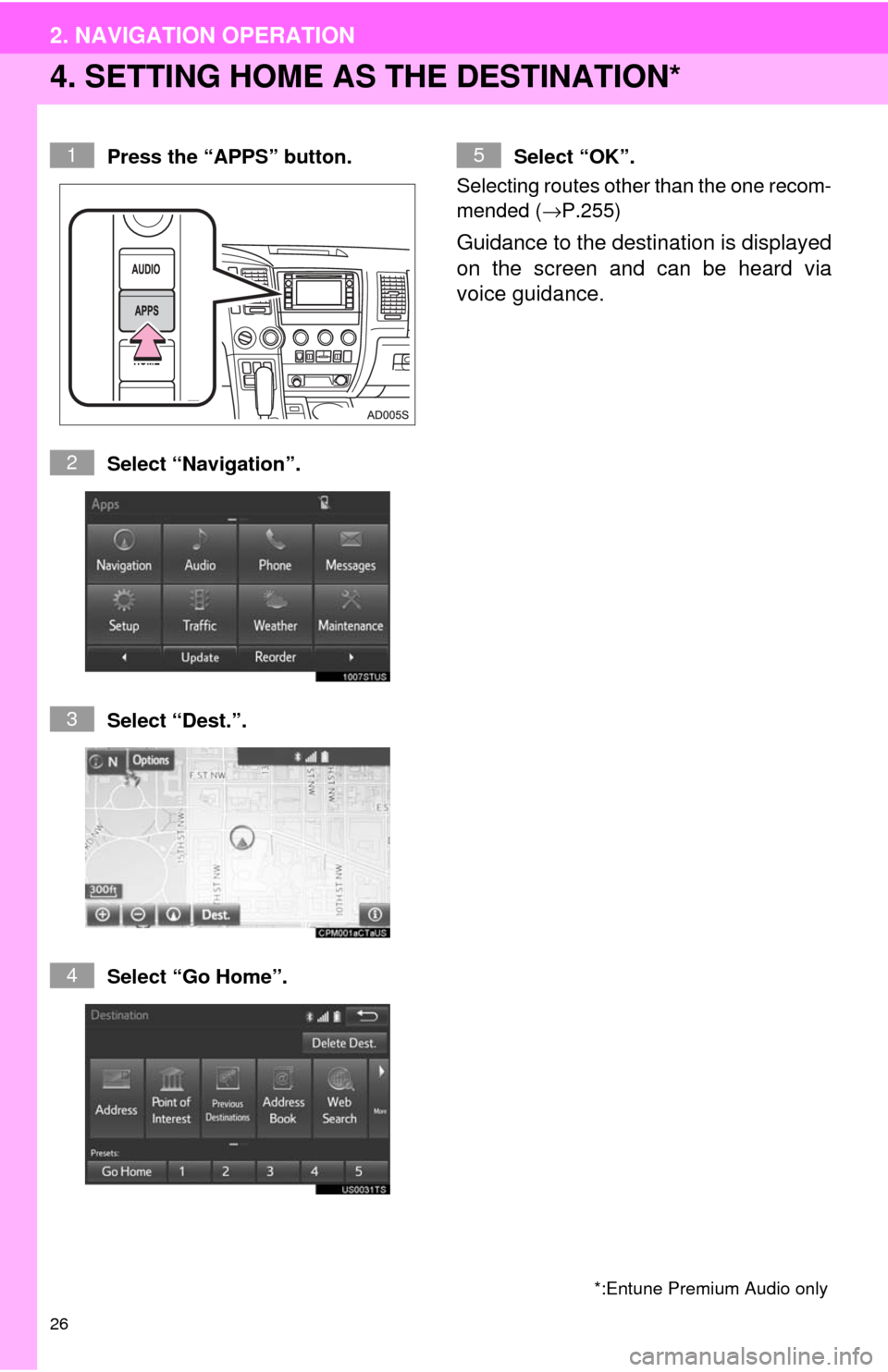 TOYOTA SEQUOIA 2017 2.G Navigation Manual 26
2. NAVIGATION OPERATION
4. SETTING HOME AS THE DESTINATION*
Press the “APPS” button.
Select “Navigation”.
Select “Dest.”.
Select “Go Home”.Select “OK”.
Selecting routes other t TOYOTA SEQUOIA 2017 2.G Navigation Manual 26
2. NAVIGATION OPERATION
4. SETTING HOME AS THE DESTINATION*
Press the “APPS” button.
Select “Navigation”.
Select “Dest.”.
Select “Go Home”.Select “OK”.
Selecting routes other t