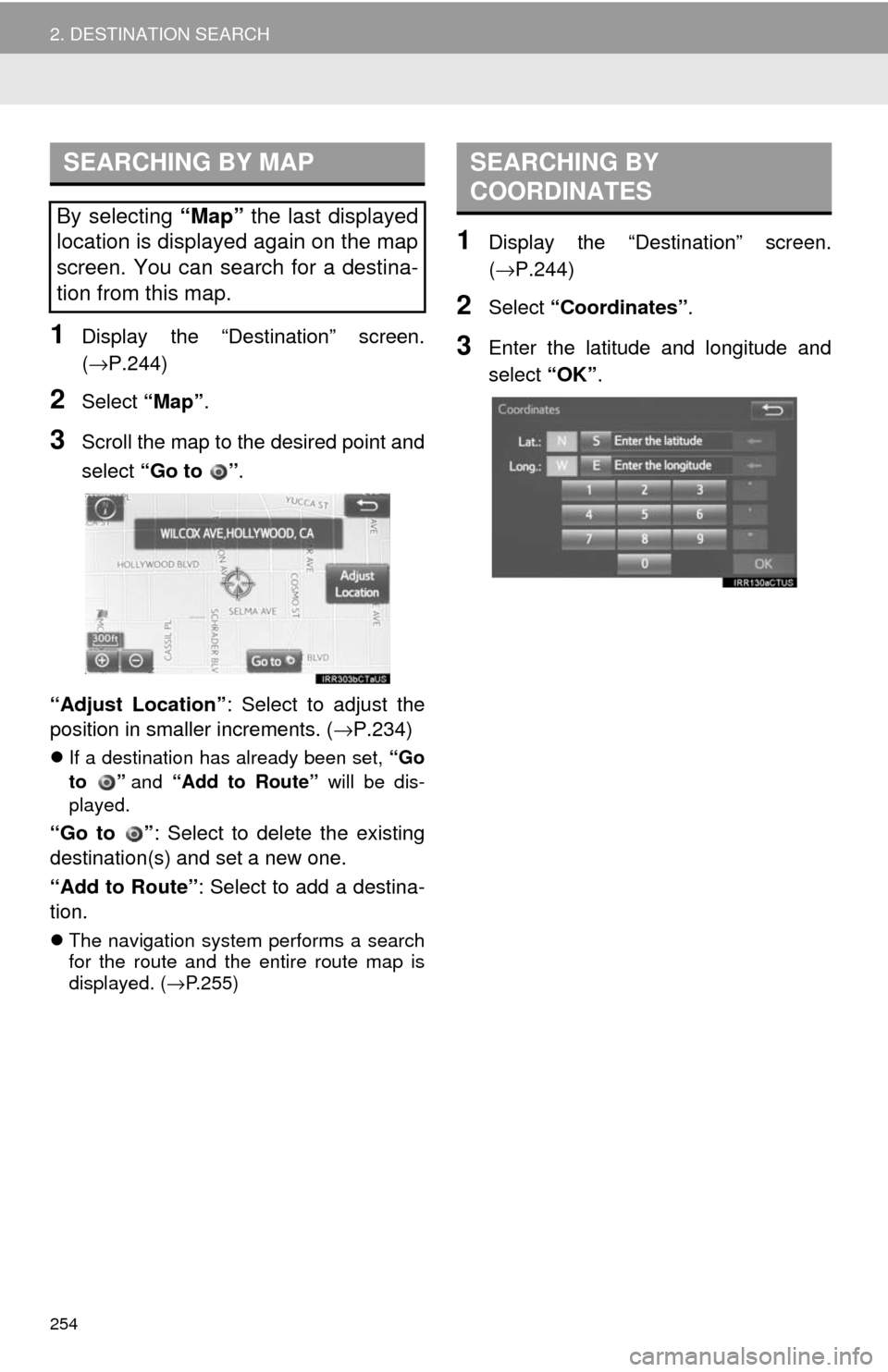 TOYOTA SEQUOIA 2017 2.G Navigation Manual 254
2. DESTINATION SEARCH
1Display the “Destination” screen.
(→P.244)
2Select “Map”.
3Scroll the map to the desired point and
select “Go to ” .
“Adjust Location” : Select to adjust TOYOTA SEQUOIA 2017 2.G Navigation Manual 254
2. DESTINATION SEARCH
1Display the “Destination” screen.
(→P.244)
2Select “Map”.
3Scroll the map to the desired point and
select “Go to ” .
“Adjust Location” : Select to adjust