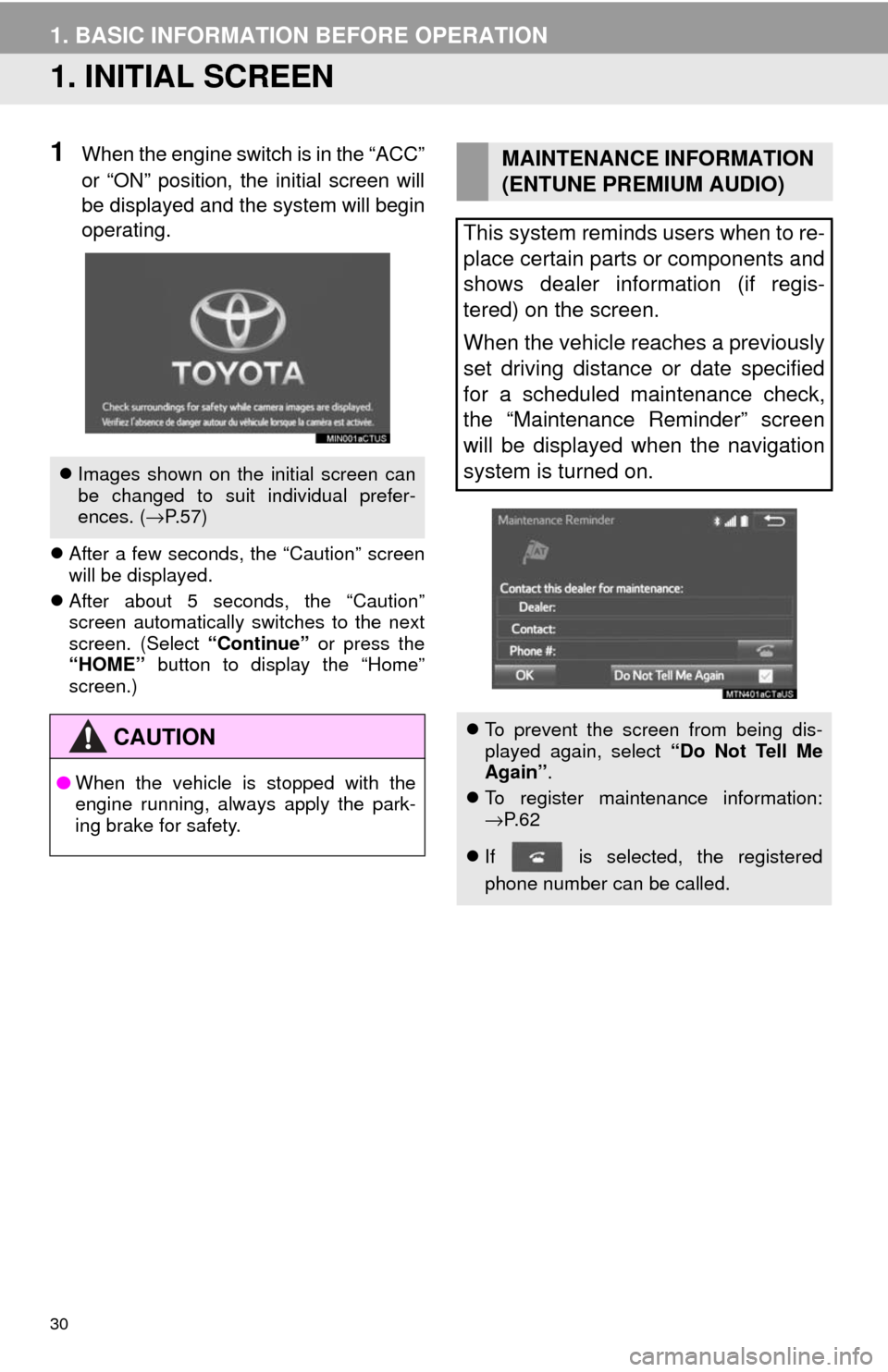 TOYOTA SEQUOIA 2017 2.G Navigation Manual 30
1. BASIC INFORMATION BEFORE OPERATION
1. INITIAL SCREEN
1When the engine switch is in the “ACC”
or “ON” position, the initial screen will
be displayed and the system will begin
operating.
�