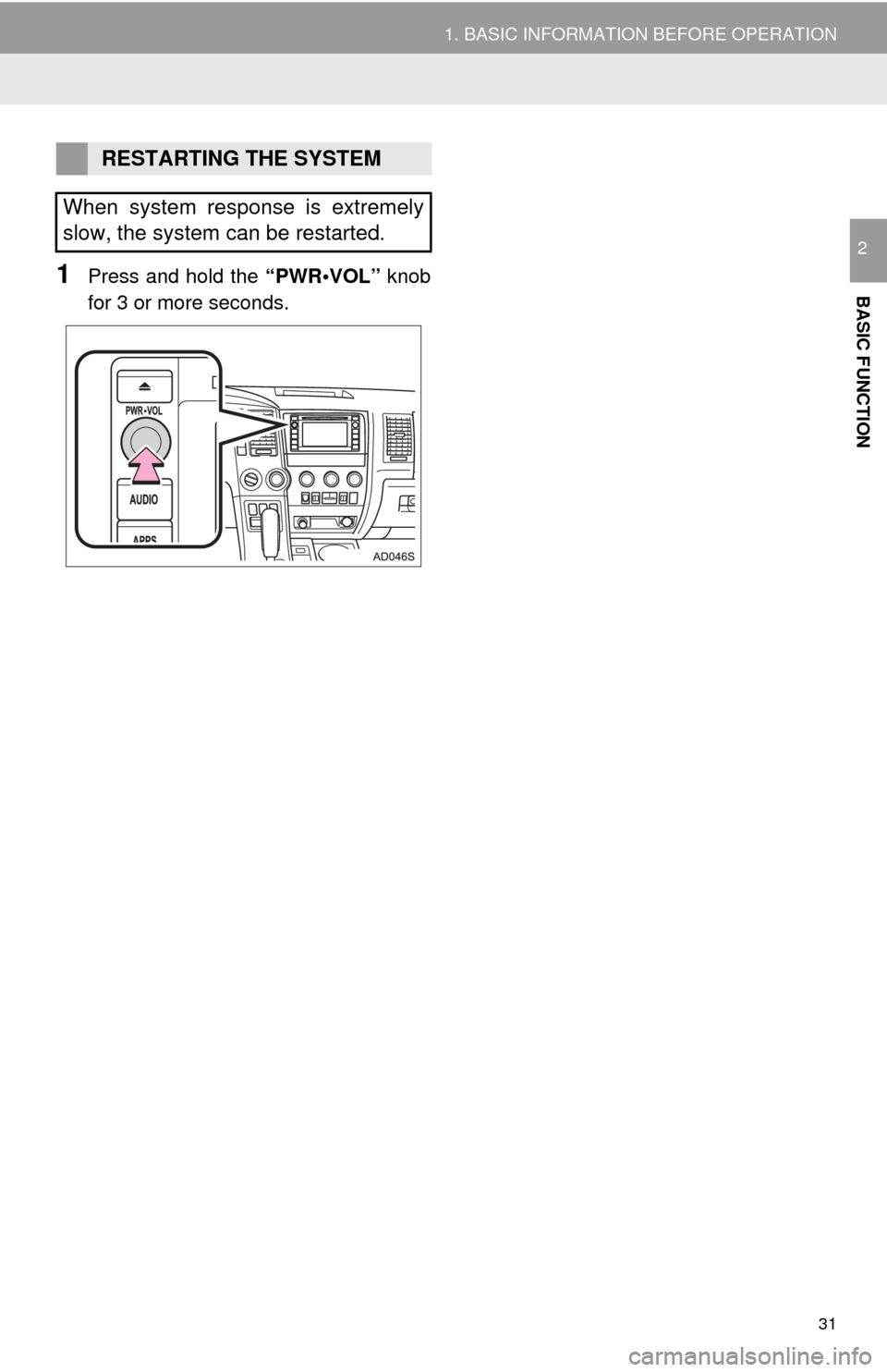 TOYOTA SEQUOIA 2017 2.G Navigation Manual 31
1. BASIC INFORMATION BEFORE OPERATION
BASIC FUNCTION
2
1Press and hold the “PWR•VOL” knob
for 3 or more seconds.
RESTARTING THE SYSTEM
When system response is extremely
slow, the system can b TOYOTA SEQUOIA 2017 2.G Navigation Manual 31
1. BASIC INFORMATION BEFORE OPERATION
BASIC FUNCTION
2
1Press and hold the “PWR•VOL” knob
for 3 or more seconds.
RESTARTING THE SYSTEM
When system response is extremely
slow, the system can b