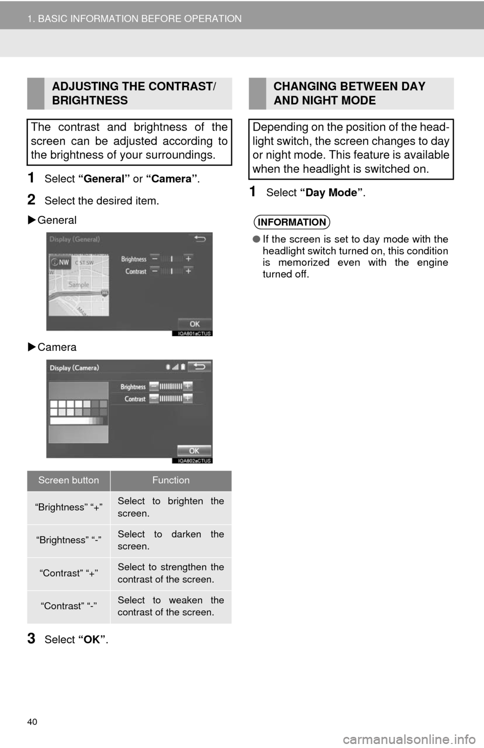TOYOTA SEQUOIA 2017 2.G Navigation Manual 40
1. BASIC INFORMATION BEFORE OPERATION
1Select “General”  or “Camera” .
2Select the desired item.
 General
 Camera
3Select  “OK”.
1Select  “Day Mode” .
ADJUSTING THE CONTRAST/
