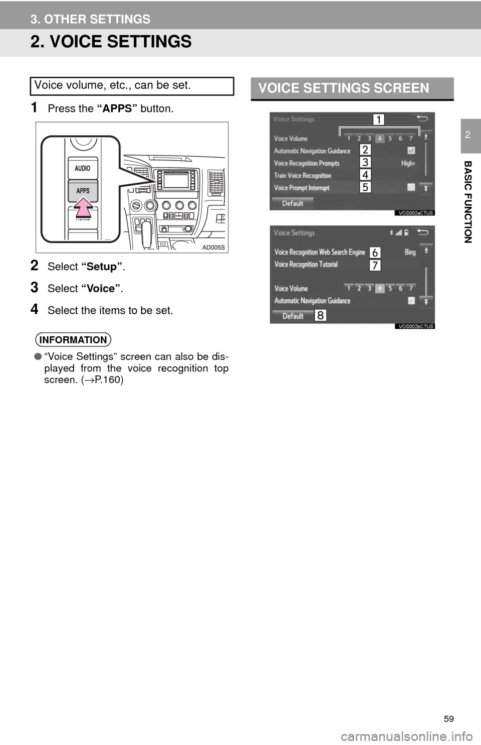 TOYOTA SEQUOIA 2017 2.G Navigation Manual 59
3. OTHER SETTINGS
BASIC FUNCTION
2
2. VOICE SETTINGS
1Press the “APPS” button.
2Select “Setup” .
3Select “Voice”.
4Select the items to be set.
Voice volume, etc., can be set.
INFORMATIO TOYOTA SEQUOIA 2017 2.G Navigation Manual 59
3. OTHER SETTINGS
BASIC FUNCTION
2
2. VOICE SETTINGS
1Press the “APPS” button.
2Select “Setup” .
3Select “Voice”.
4Select the items to be set.
Voice volume, etc., can be set.
INFORMATIO