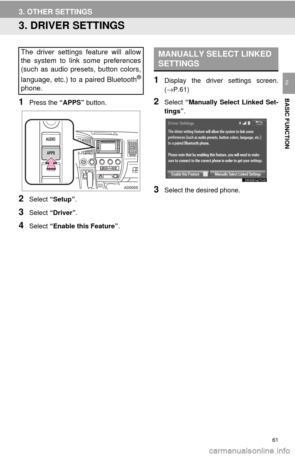 TOYOTA SEQUOIA 2017 2.G Navigation Manual 61
3. OTHER SETTINGS
BASIC FUNCTION
2
3. DRIVER SETTINGS
1Press the “APPS” button.
2Select “Setup” .
3Select “Driver” .
4Select “Enable this Feature” .
1Display the driver settings scr TOYOTA SEQUOIA 2017 2.G Navigation Manual 61
3. OTHER SETTINGS
BASIC FUNCTION
2
3. DRIVER SETTINGS
1Press the “APPS” button.
2Select “Setup” .
3Select “Driver” .
4Select “Enable this Feature” .
1Display the driver settings scr