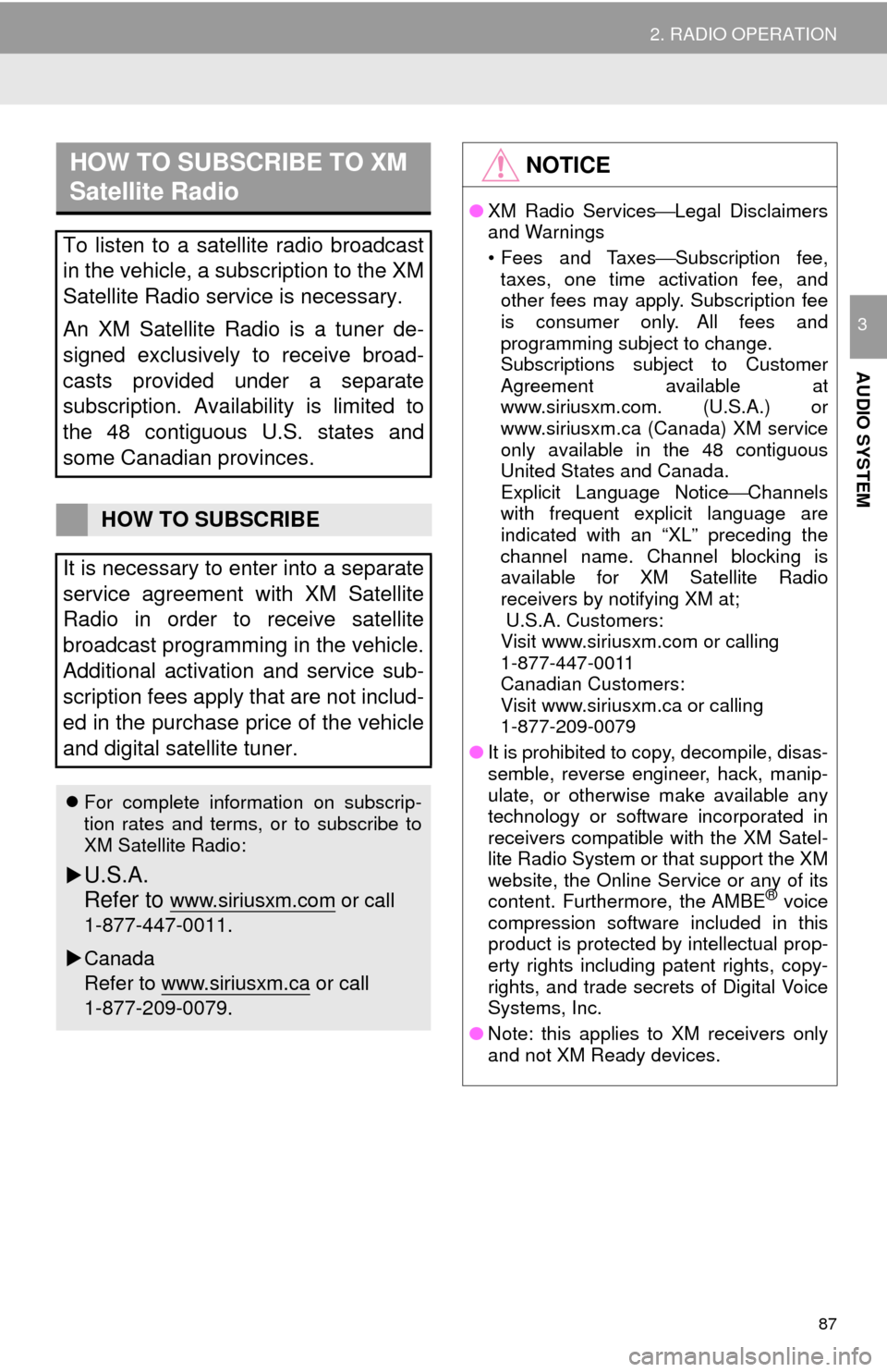 TOYOTA SEQUOIA 2017 2.G Navigation Manual 87
2. RADIO OPERATION
AUDIO SYSTEM
3
HOW TO SUBSCRIBE TO XM 
Satellite Radio
To listen to a satellite radio broadcast
in the vehicle, a subscription to the XM
Satellite Radio service is necessary.
An 
