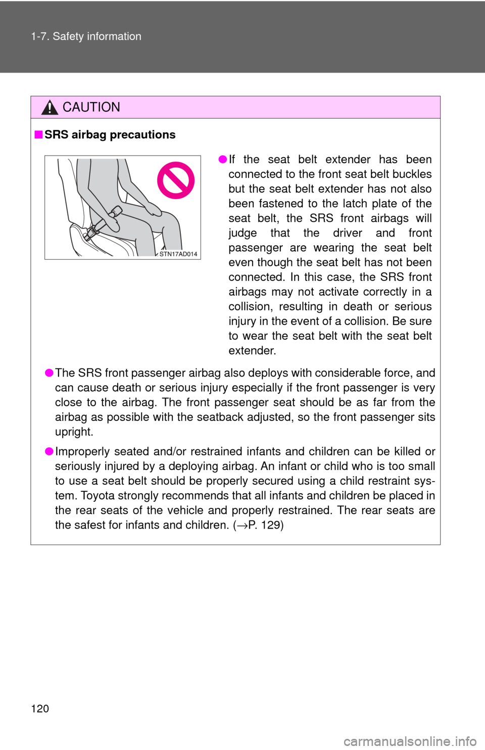 TOYOTA SEQUOIA 2017 2.G Owners Manual 120 1-7. Safety information
CAUTION
■SRS airbag precautions
●The SRS front passenger airbag also  deploys with considerable force, and
can cause death or serious injury especially if the front pas