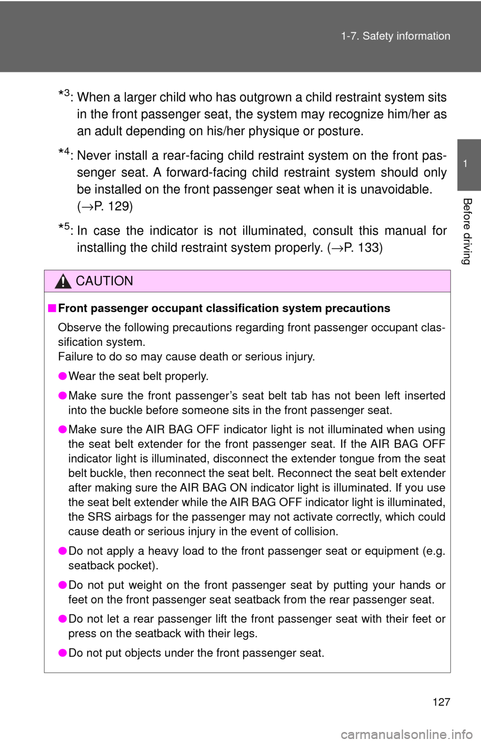 TOYOTA SEQUOIA 2017 2.G Owners Manual 127
1-7. Safety information
1
Before driving
*3: When a larger child who has outgrown a child restraint system sits
in the front passenger seat, the  system may recognize him/her as
an adult depending