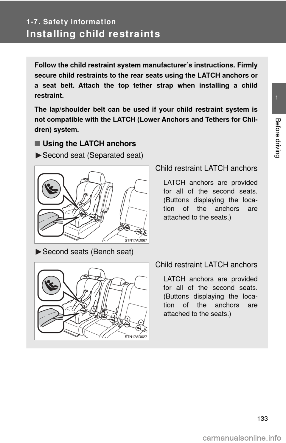 TOYOTA SEQUOIA 2017 2.G Owners Manual 133
1
1-7. Safety information
Before driving
Installing child restraints
Follow the child restraint system manufacturer’s instructions. Firmly
secure child restraints to the rear  seats using the LA